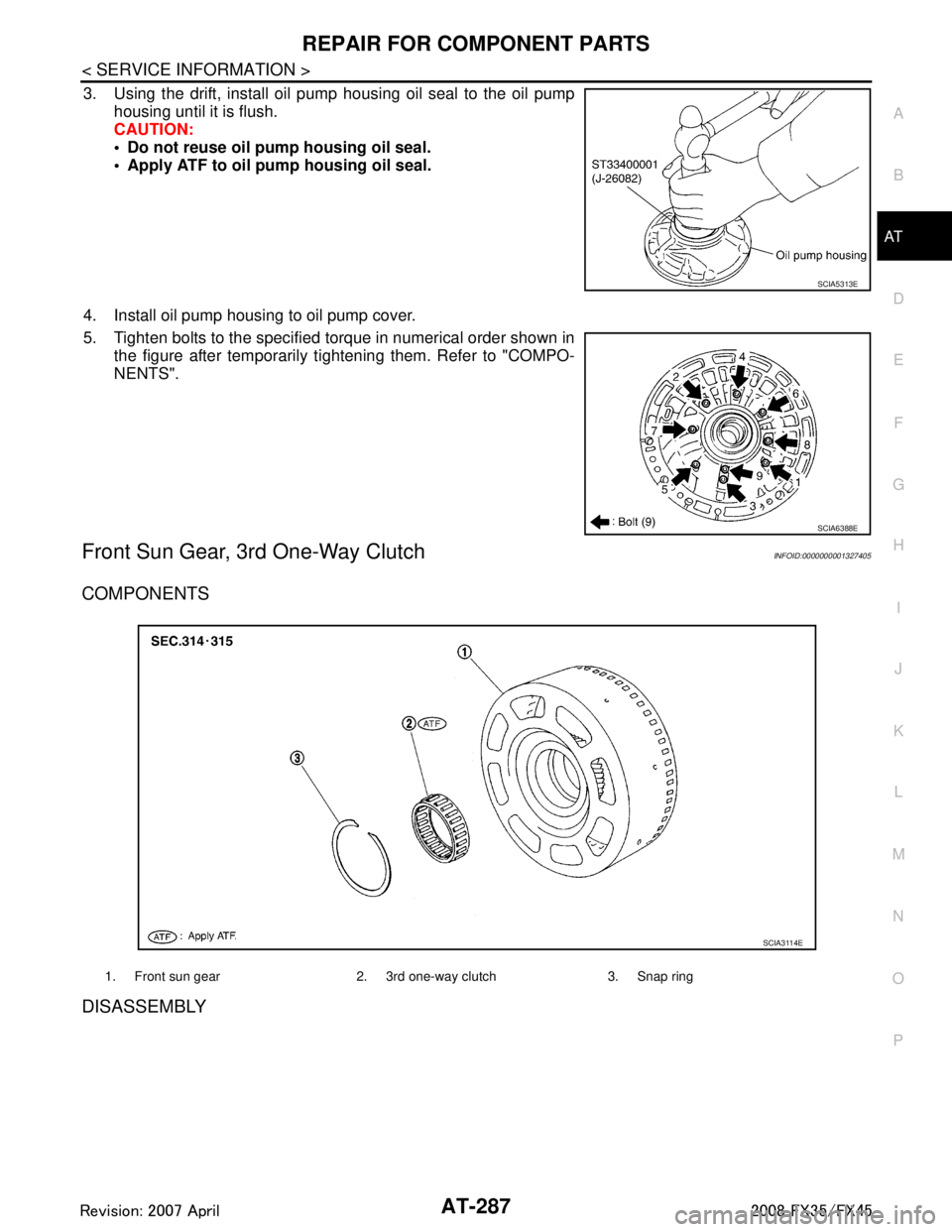 INFINITI FX35 2008 Owners Guide
REPAIR FOR COMPONENT PARTSAT-287
< SERVICE INFORMATION >
DE
F
G H
I
J
K L
M A
B
AT
N
O P
3. Using the drift, install oil pump housing oil seal to the oil pump housing until it is flush.
CAUTION:
Do INFINITI FX35 2008 Owners Guide
REPAIR FOR COMPONENT PARTSAT-287
< SERVICE INFORMATION >
DE
F
G H
I
J
K L
M A
B
AT
N
O P
3. Using the drift, install oil pump housing oil seal to the oil pump housing until it is flush.
CAUTION:
Do
