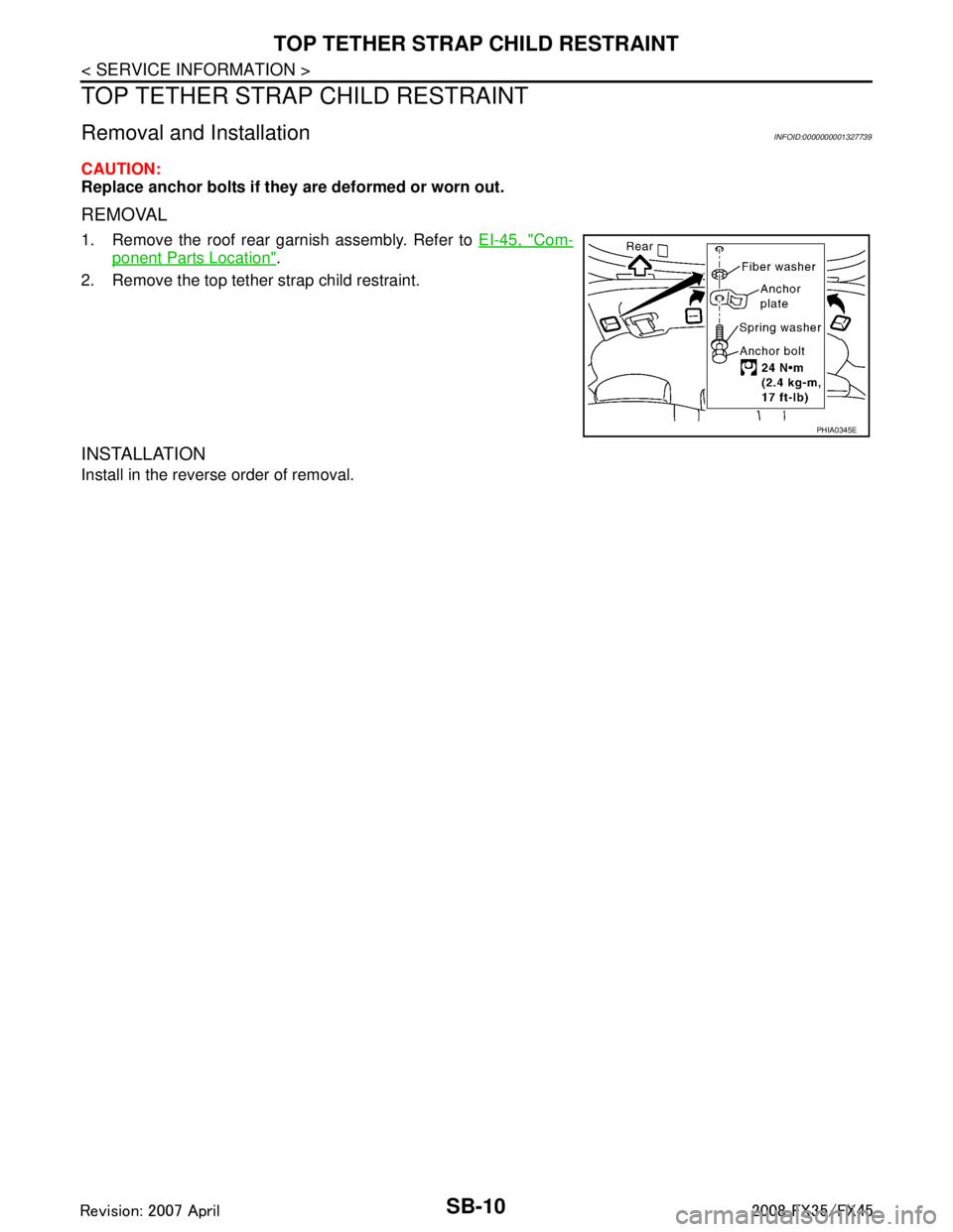 INFINITI FX35 2008 Service Manual
SB-10
< SERVICE INFORMATION >
TOP TETHER STRAP CHILD RESTRAINT
TOP TETHER STRAP CHILD RESTRAINT
Removal and InstallationINFOID:0000000001327739
CAUTION:
Replace anchor bolts if they are deformed or w INFINITI FX35 2008 Service Manual
SB-10
< SERVICE INFORMATION >
TOP TETHER STRAP CHILD RESTRAINT
TOP TETHER STRAP CHILD RESTRAINT
Removal and InstallationINFOID:0000000001327739
CAUTION:
Replace anchor bolts if they are deformed or w