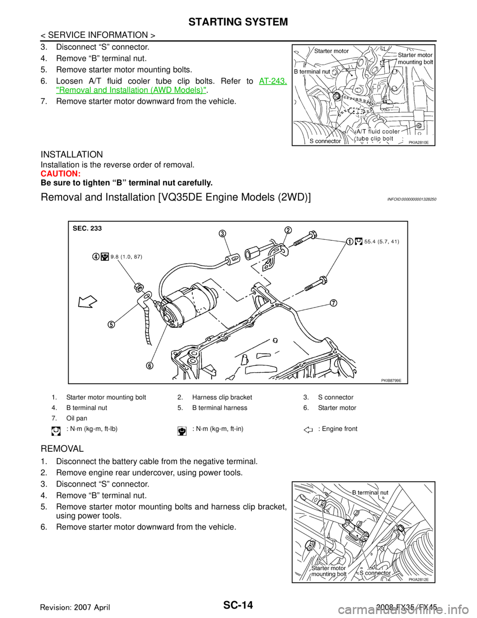 INFINITI FX35 2008  Service Manual 
SC-14
< SERVICE INFORMATION >
STARTING SYSTEM
3. Disconnect “S” connector.
4. Remove “B” terminal nut.
5. Remove starter motor mounting bolts.
6. Loosen A/T fluid cooler tube clip bolts. Refe