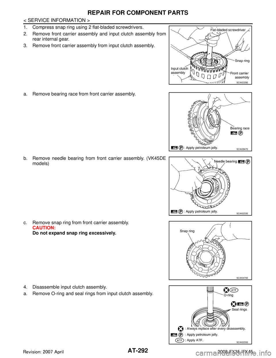 INFINITI FX35 2008 Owners Guide
AT-292
< SERVICE INFORMATION >
REPAIR FOR COMPONENT PARTS
1. Compress snap ring using 2 flat-bladed screwdrivers.
2. Remove front carrier assembly and input clutch assembly fromrear internal gear.
3. INFINITI FX35 2008 Owners Guide
AT-292
< SERVICE INFORMATION >
REPAIR FOR COMPONENT PARTS
1. Compress snap ring using 2 flat-bladed screwdrivers.
2. Remove front carrier assembly and input clutch assembly fromrear internal gear.
3.