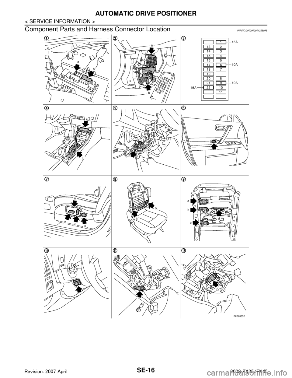 INFINITI FX35 2008 Service Manual
SE-16
< SERVICE INFORMATION >
AUTOMATIC DRIVE POSITIONER
Component Parts and Harn ess Connector Location
INFOID:0000000001328098
PIIB8565E
3AA93ABC3ACD3AC03ACA3AC03AC63AC53A913A773A893A873A873A8E3A77 INFINITI FX35 2008 Service Manual
SE-16
< SERVICE INFORMATION >
AUTOMATIC DRIVE POSITIONER
Component Parts and Harn ess Connector Location
INFOID:0000000001328098
PIIB8565E
3AA93ABC3ACD3AC03ACA3AC03AC63AC53A913A773A893A873A873A8E3A77