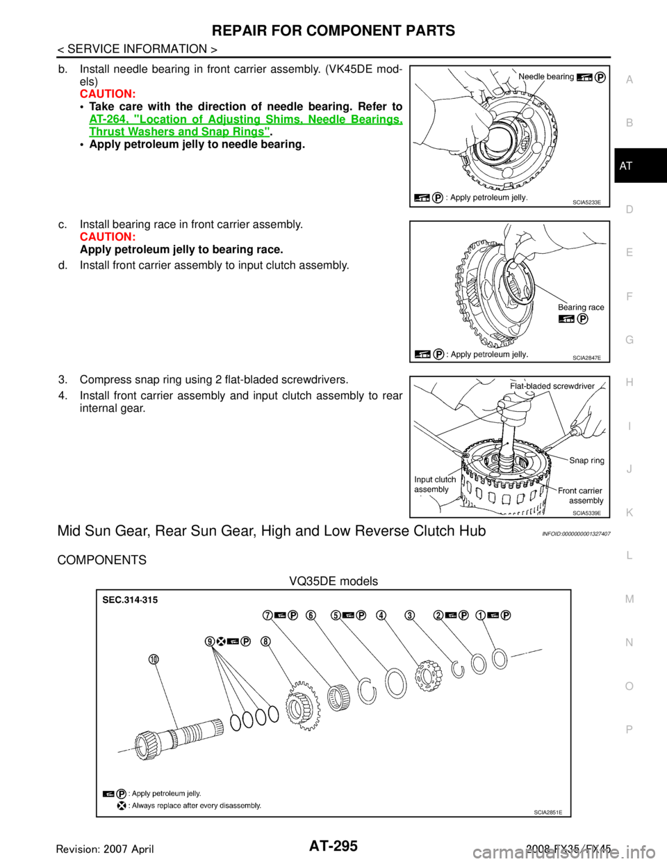 INFINITI FX35 2008 Service Manual
REPAIR FOR COMPONENT PARTSAT-295
< SERVICE INFORMATION >
DE
F
G H
I
J
K L
M A
B
AT
N
O P
b. Install needle bearing in front carrier assembly. (VK45DE mod- els)
CAUTION:
Take care with the direction INFINITI FX35 2008 Service Manual
REPAIR FOR COMPONENT PARTSAT-295
< SERVICE INFORMATION >
DE
F
G H
I
J
K L
M A
B
AT
N
O P
b. Install needle bearing in front carrier assembly. (VK45DE mod- els)
CAUTION:
Take care with the direction