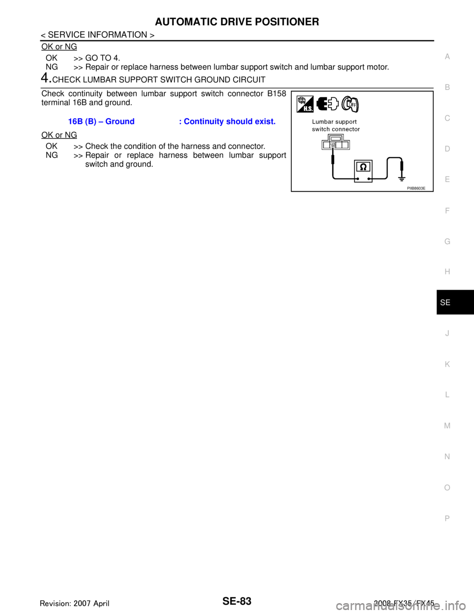 INFINITI FX35 2008 Service Manual
AUTOMATIC DRIVE POSITIONERSE-83
< SERVICE INFORMATION >
C
DE
F
G H
J
K L
M A
B
SE
N
O P
OK or NG
OK >> GO TO 4.
NG >> Repair or replace harness between lumbar support switch and lumbar support motor. INFINITI FX35 2008 Service Manual
AUTOMATIC DRIVE POSITIONERSE-83
< SERVICE INFORMATION >
C
DE
F
G H
J
K L
M A
B
SE
N
O P
OK or NG
OK >> GO TO 4.
NG >> Repair or replace harness between lumbar support switch and lumbar support motor.