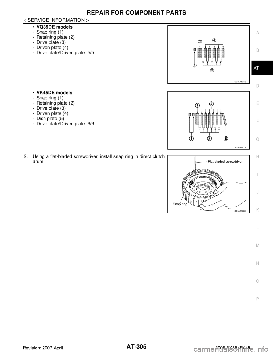 INFINITI FX35 2008 Service Manual
REPAIR FOR COMPONENT PARTSAT-305
< SERVICE INFORMATION >
DE
F
G H
I
J
K L
M A
B
AT
N
O P
VQ35DE models
- Snap ring (1)
- Retaining plate (2)
- Drive plate (3)
- Driven plate (4)
- Drive plate/Drive INFINITI FX35 2008 Service Manual
REPAIR FOR COMPONENT PARTSAT-305
< SERVICE INFORMATION >
DE
F
G H
I
J
K L
M A
B
AT
N
O P
VQ35DE models
- Snap ring (1)
- Retaining plate (2)
- Drive plate (3)
- Driven plate (4)
- Drive plate/Drive