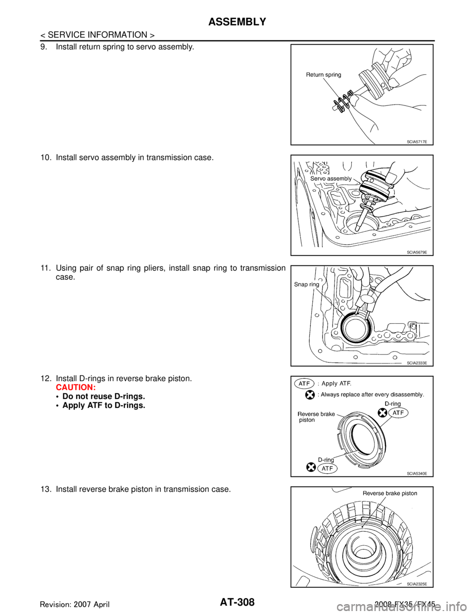 INFINITI FX35 2008 Service Manual
AT-308
< SERVICE INFORMATION >
ASSEMBLY
9. Install return spring to servo assembly.
10. Install servo assembly in transmission case.
11. Using pair of snap ring pliers, install snap ring to transmiss INFINITI FX35 2008 Service Manual
AT-308
< SERVICE INFORMATION >
ASSEMBLY
9. Install return spring to servo assembly.
10. Install servo assembly in transmission case.
11. Using pair of snap ring pliers, install snap ring to transmiss