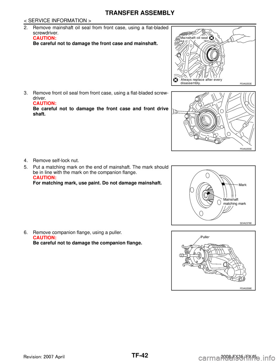 INFINITI FX35 2008 Service Manual
TF-42
< SERVICE INFORMATION >
TRANSFER ASSEMBLY
2. Remove mainshaft oil seal from front case, using a flat-bladedscrewdriver.
CAUTION:
Be careful not to damage the front case and mainshaft.
3. Remove INFINITI FX35 2008 Service Manual
TF-42
< SERVICE INFORMATION >
TRANSFER ASSEMBLY
2. Remove mainshaft oil seal from front case, using a flat-bladedscrewdriver.
CAUTION:
Be careful not to damage the front case and mainshaft.
3. Remove