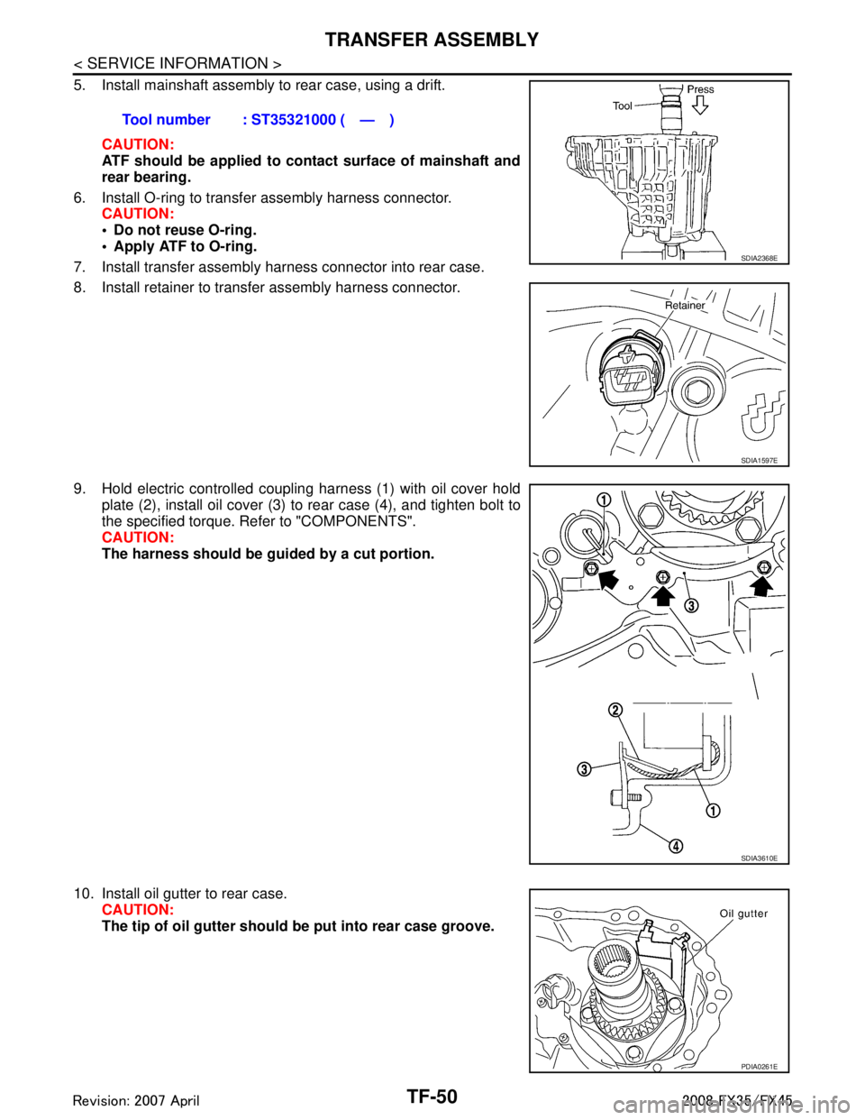INFINITI FX35 2008 Service Manual
TF-50
< SERVICE INFORMATION >
TRANSFER ASSEMBLY
5. Install mainshaft assembly to rear case, using a drift.CAUTION:
ATF should be applied to contact surface of mainshaft and
rear bearing.
6. Install O INFINITI FX35 2008 Service Manual
TF-50
< SERVICE INFORMATION >
TRANSFER ASSEMBLY
5. Install mainshaft assembly to rear case, using a drift.CAUTION:
ATF should be applied to contact surface of mainshaft and
rear bearing.
6. Install O