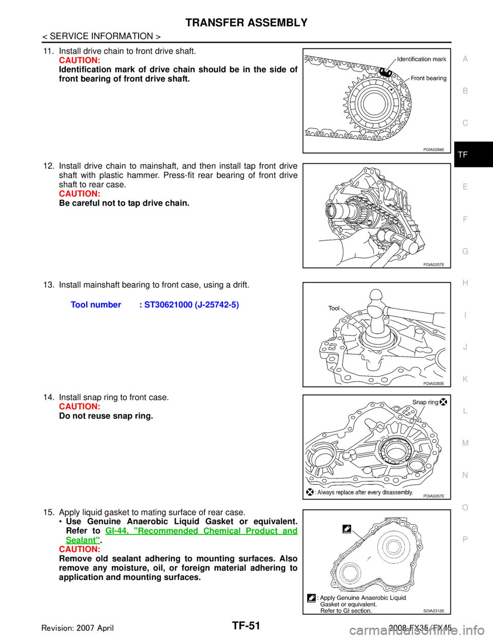 INFINITI FX35 2008 Service Manual
TRANSFER ASSEMBLYTF-51
< SERVICE INFORMATION >
CEF
G H
I
J
K L
M A
B
TF
N
O P
11. Install drive chain to front drive shaft. CAUTION:
Identification mark of drive ch ain should be in the side of
front INFINITI FX35 2008 Service Manual
TRANSFER ASSEMBLYTF-51
< SERVICE INFORMATION >
CEF
G H
I
J
K L
M A
B
TF
N
O P
11. Install drive chain to front drive shaft. CAUTION:
Identification mark of drive ch ain should be in the side of
front