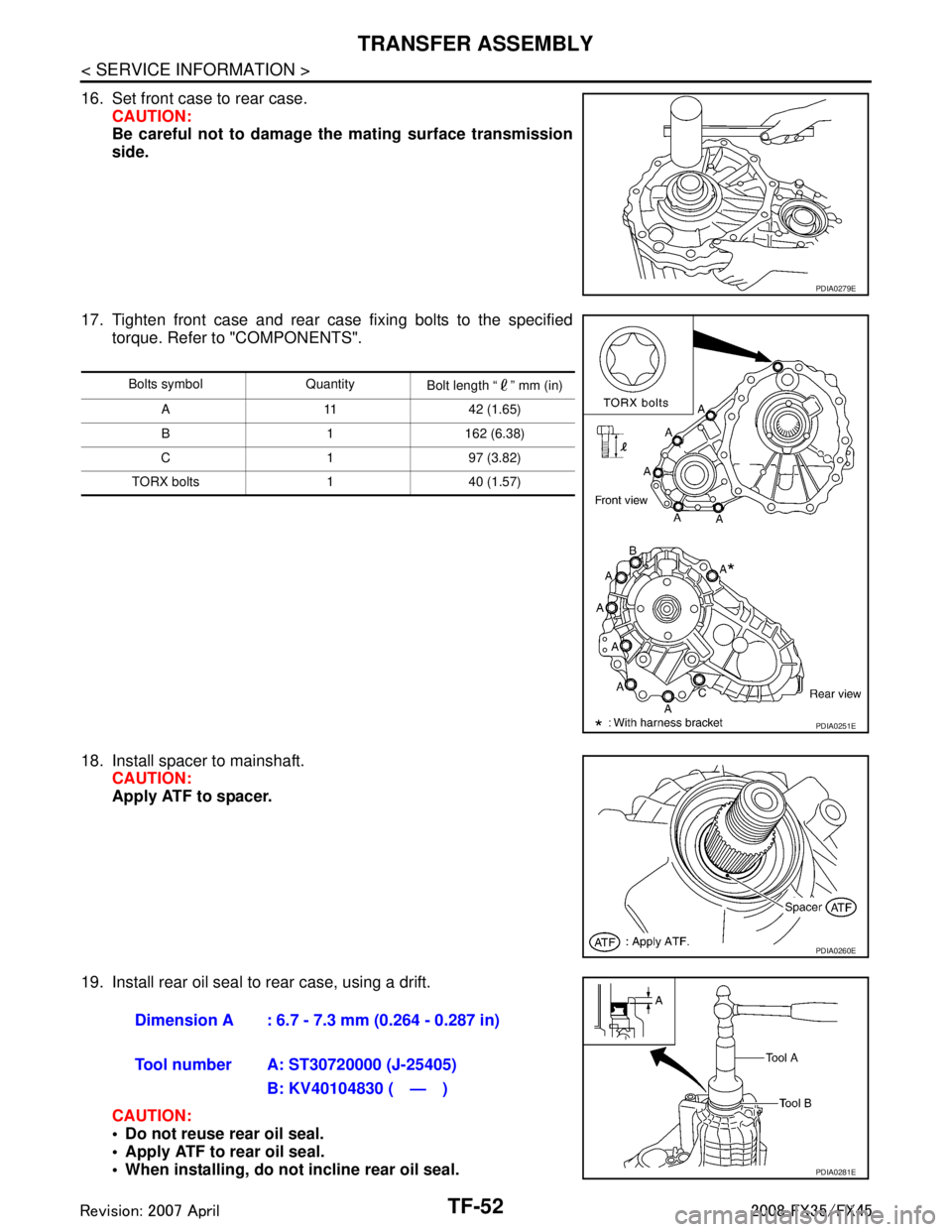 INFINITI FX35 2008 Service Manual
TF-52
< SERVICE INFORMATION >
TRANSFER ASSEMBLY
16. Set front case to rear case.CAUTION:
Be careful not to damage th e mating surface transmission
side.
17. Tighten front case and rear case fixing bo INFINITI FX35 2008 Service Manual
TF-52
< SERVICE INFORMATION >
TRANSFER ASSEMBLY
16. Set front case to rear case.CAUTION:
Be careful not to damage th e mating surface transmission
side.
17. Tighten front case and rear case fixing bo