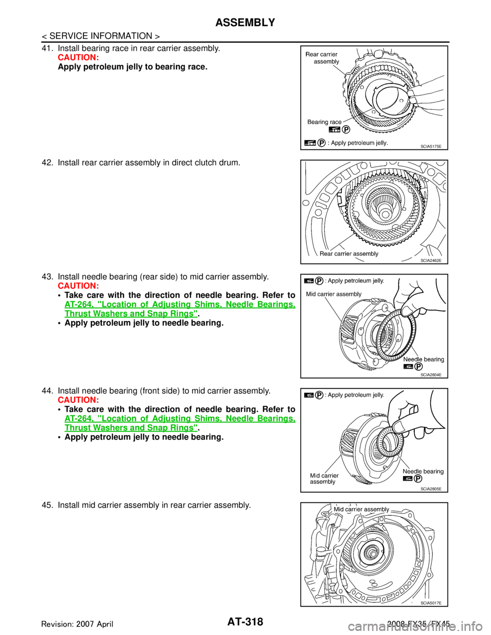 INFINITI FX35 2008 Service Manual
AT-318
< SERVICE INFORMATION >
ASSEMBLY
41. Install bearing race in rear carrier assembly.CAUTION:
Apply petroleum jelly to bearing race.
42. Install rear carrier assembly in direct clutch drum.
43. INFINITI FX35 2008 Service Manual
AT-318
< SERVICE INFORMATION >
ASSEMBLY
41. Install bearing race in rear carrier assembly.CAUTION:
Apply petroleum jelly to bearing race.
42. Install rear carrier assembly in direct clutch drum.
43.