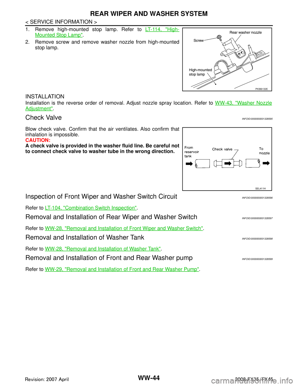 INFINITI FX35 2008  Service Manual 
WW-44
< SERVICE INFORMATION >
REAR WIPER AND WASHER SYSTEM
1. Remove high-mounted stop lamp. Refer to LT-114, "High-
Mounted Stop Lamp".
2. Remove screw and remove washer nozzle from high-mounted sto