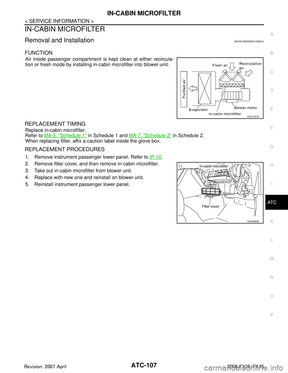 INFINITI FX35 2008 Service Manual
IN-CABIN MICROFILTERATC-107
< SERVICE INFORMATION >
C
DE
F
G H
I
K L
M A
B
AT C
N
O P
IN-CABIN MICROFILTER
Removal and InstallationINFOID:0000000001328210
FUNCTION
Air inside passenger compartment is INFINITI FX35 2008 Service Manual
IN-CABIN MICROFILTERATC-107
< SERVICE INFORMATION >
C
DE
F
G H
I
K L
M A
B
AT C
N
O P
IN-CABIN MICROFILTER
Removal and InstallationINFOID:0000000001328210
FUNCTION
Air inside passenger compartment is