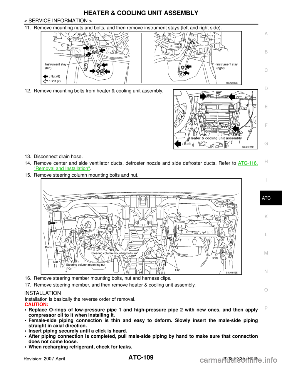 INFINITI FX35 2008  Service Manual 
HEATER & COOLING UNIT ASSEMBLYATC-109
< SERVICE INFORMATION >
C
DE
F
G H
I
K L
M A
B
AT C
N
O P
11. Remove mounting nuts and bolts, and then remove instrument stays (left and right side).
12. Remove 