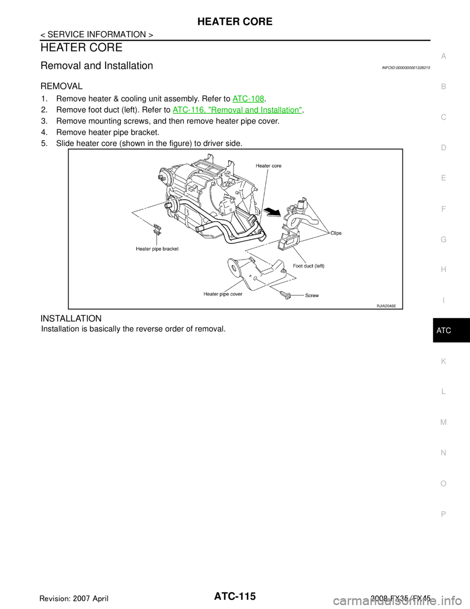 INFINITI FX35 2008  Service Manual 
HEATER COREATC-115
< SERVICE INFORMATION >
C
DE
F
G H
I
K L
M A
B
AT C
N
O P
HEATER CORE
Removal and InstallationINFOID:0000000001328215
REMOVAL
1. Remove heater & cooling unit assembly. Refer to  AT