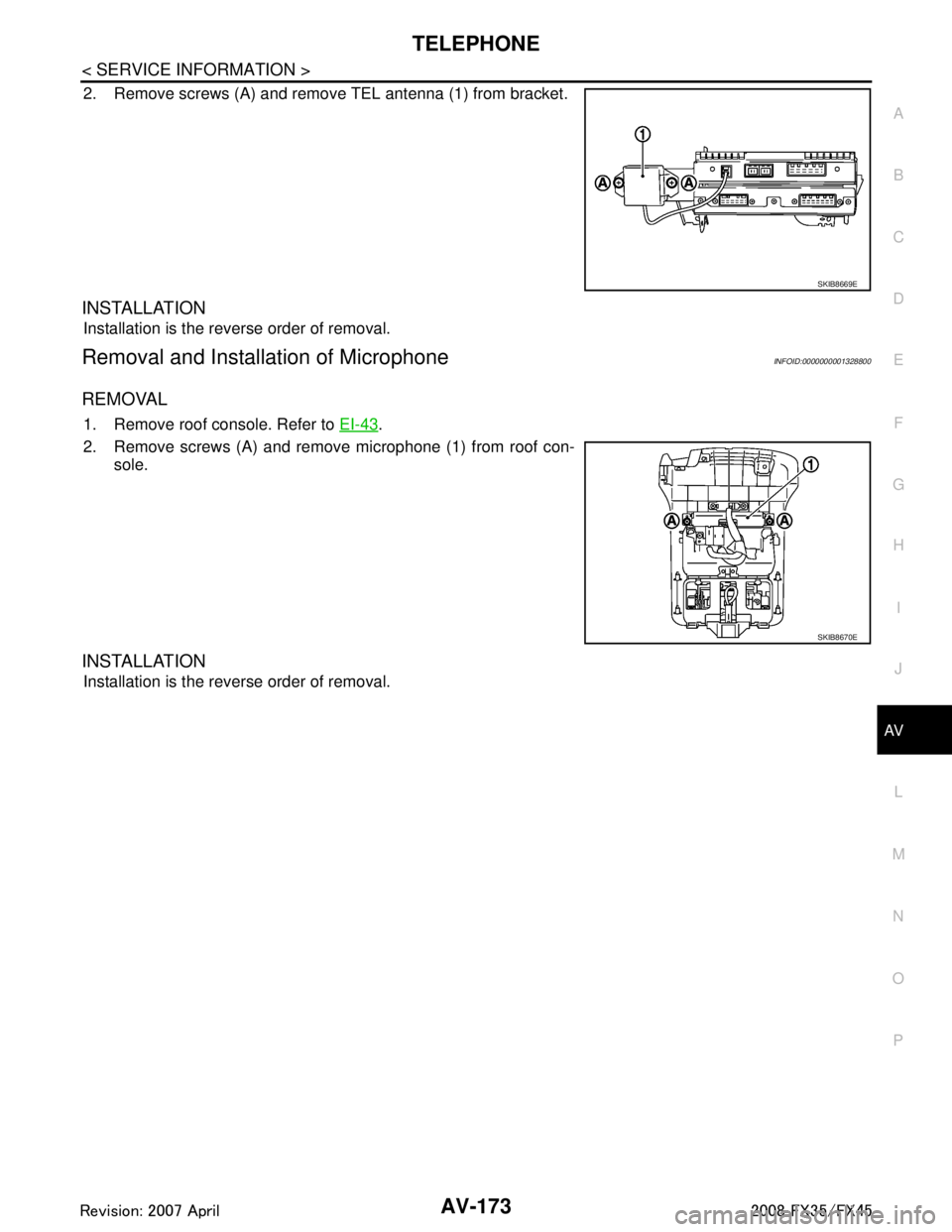INFINITI FX35 2008 Service Manual
TELEPHONEAV-173
< SERVICE INFORMATION >
C
DE
F
G H
I
J
L
M A
B
AV
N
O P
2. Remove screws (A) and remove TEL antenna (1) from bracket.
INSTALLATION
Installation is the reverse order of removal.
Remova INFINITI FX35 2008 Service Manual
TELEPHONEAV-173
< SERVICE INFORMATION >
C
DE
F
G H
I
J
L
M A
B
AV
N
O P
2. Remove screws (A) and remove TEL antenna (1) from bracket.
INSTALLATION
Installation is the reverse order of removal.
Remova