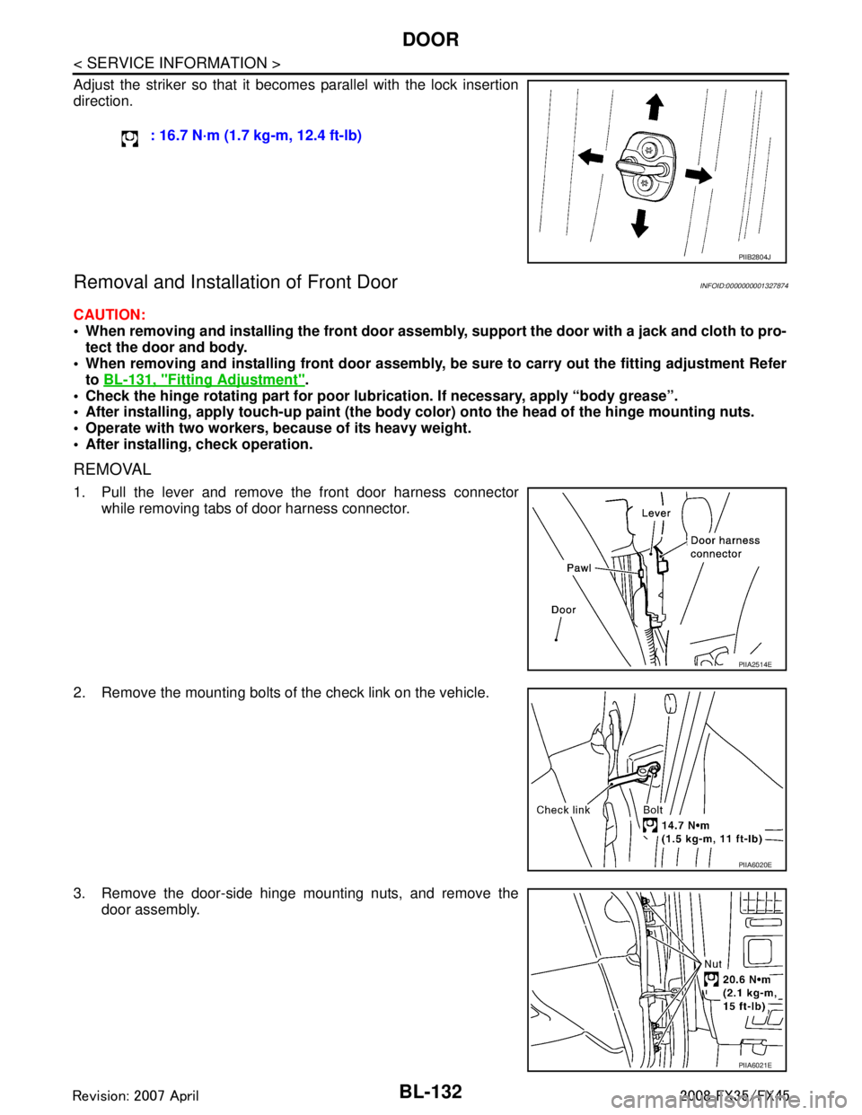 INFINITI FX35 2008 Service Manual
BL-132
< SERVICE INFORMATION >
DOOR
Adjust the striker so that it becomes parallel with the lock insertion
direction.
Removal and Installation of Front DoorINFOID:0000000001327874
CAUTION:
When rem INFINITI FX35 2008 Service Manual
BL-132
< SERVICE INFORMATION >
DOOR
Adjust the striker so that it becomes parallel with the lock insertion
direction.
Removal and Installation of Front DoorINFOID:0000000001327874
CAUTION:
When rem
