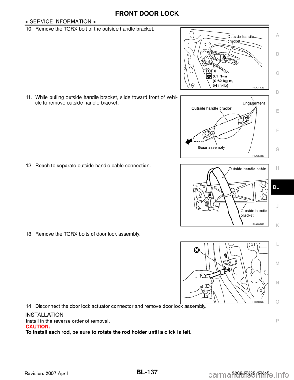 INFINITI FX35 2008 User Guide 
FRONT DOOR LOCKBL-137
< SERVICE INFORMATION >
C
DE
F
G H
J
K L
M A
B
BL
N
O P
10. Remove the TORX bolt of the outside handle bracket.
11. While pulling outside handle bracket, slide toward front of v