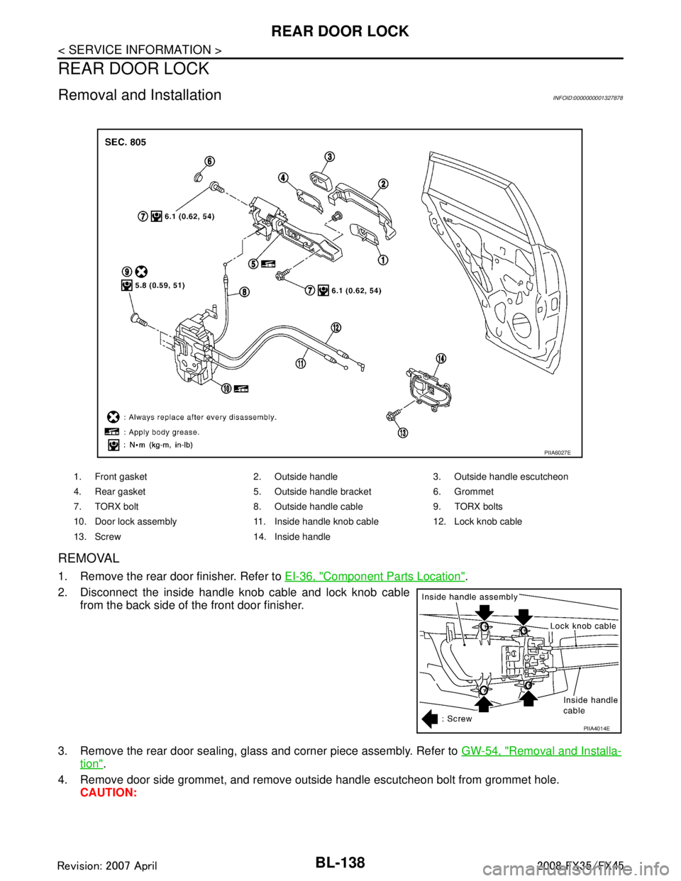 INFINITI FX35 2008 Repair Manual
BL-138
< SERVICE INFORMATION >
REAR DOOR LOCK
REAR DOOR LOCK
Removal and InstallationINFOID:0000000001327878
REMOVAL
1. Remove the rear door finisher. Refer to EI-36, "Component Parts Location".
2. D INFINITI FX35 2008 Repair Manual
BL-138
< SERVICE INFORMATION >
REAR DOOR LOCK
REAR DOOR LOCK
Removal and InstallationINFOID:0000000001327878
REMOVAL
1. Remove the rear door finisher. Refer to EI-36, "Component Parts Location".
2. D