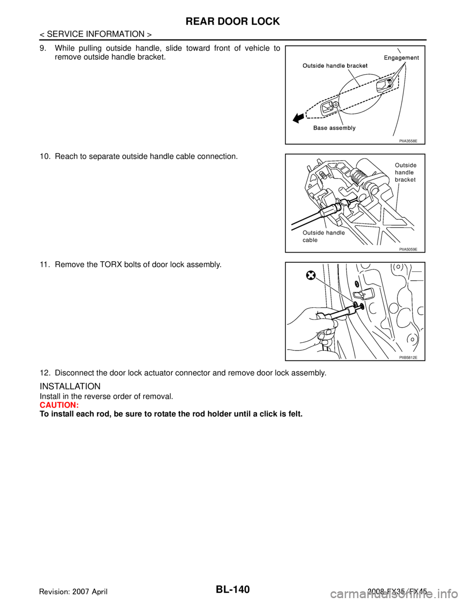 INFINITI FX35 2008 User Guide 
BL-140
< SERVICE INFORMATION >
REAR DOOR LOCK
9. While pulling outside handle, slide toward front of vehicle toremove outside handle bracket.
10. Reach to separate outside handle cable connection.
11