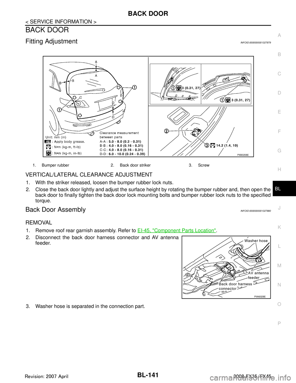 INFINITI FX35 2008 Service Manual
BACK DOORBL-141
< SERVICE INFORMATION >
C
DE
F
G H
J
K L
M A
B
BL
N
O P
BACK DOOR
Fitting AdjustmentINFOID:0000000001327879
VERTICAL/LATERAL CLEARANCE ADJUSTMENT
1. With the striker released, loosen INFINITI FX35 2008 Service Manual
BACK DOORBL-141
< SERVICE INFORMATION >
C
DE
F
G H
J
K L
M A
B
BL
N
O P
BACK DOOR
Fitting AdjustmentINFOID:0000000001327879
VERTICAL/LATERAL CLEARANCE ADJUSTMENT
1. With the striker released, loosen