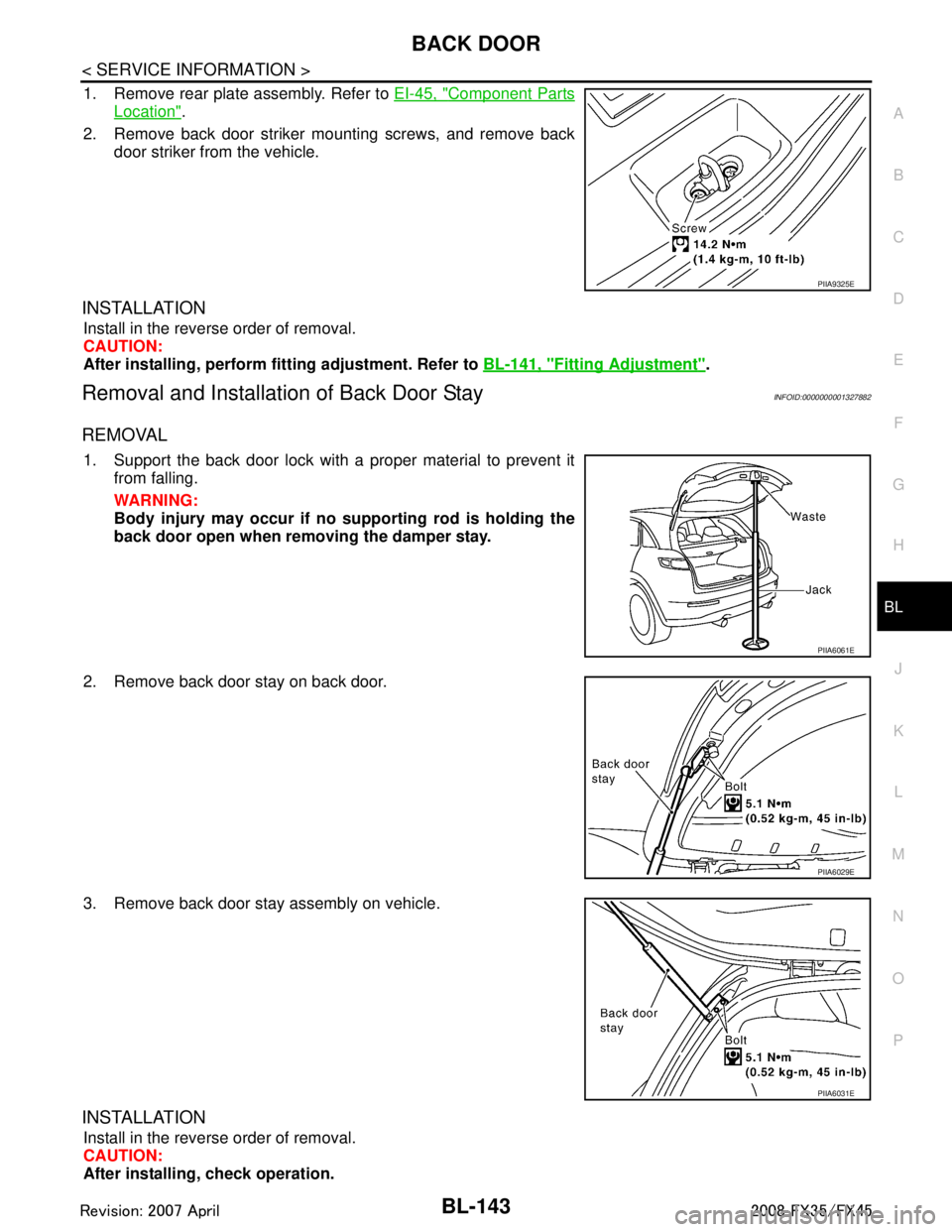 INFINITI FX35 2008 Service Manual
BACK DOORBL-143
< SERVICE INFORMATION >
C
DE
F
G H
J
K L
M A
B
BL
N
O P
1. Remove rear plate assembly. Refer to EI-45, "Component Parts
Location".
2. Remove back door striker mounting screws, and re INFINITI FX35 2008 Service Manual
BACK DOORBL-143
< SERVICE INFORMATION >
C
DE
F
G H
J
K L
M A
B
BL
N
O P
1. Remove rear plate assembly. Refer to EI-45, "Component Parts
Location".
2. Remove back door striker mounting screws, and re