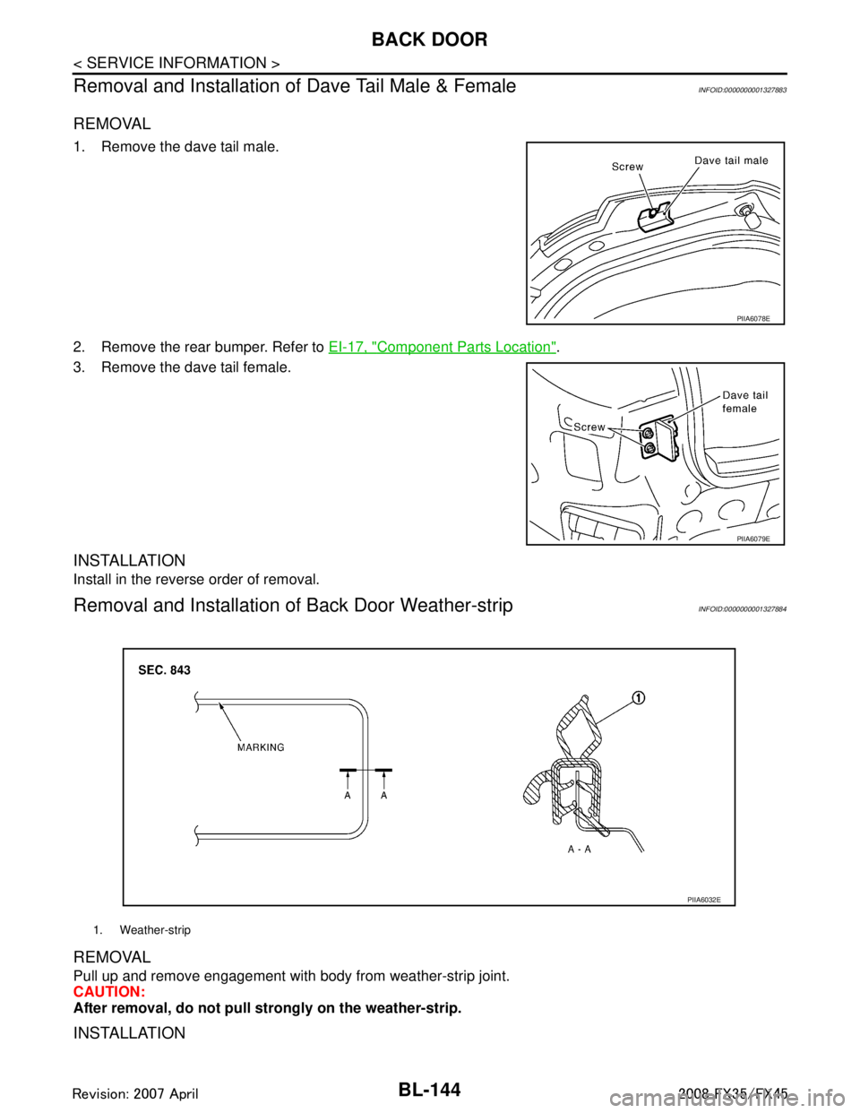 INFINITI FX35 2008 Service Manual
BL-144
< SERVICE INFORMATION >
BACK DOOR
Removal and Installation of Dave Tail Male & Female
INFOID:0000000001327883
REMOVAL
1. Remove the dave tail male.
2. Remove the rear bumper. Refer to EI-17, INFINITI FX35 2008 Service Manual
BL-144
< SERVICE INFORMATION >
BACK DOOR
Removal and Installation of Dave Tail Male & Female
INFOID:0000000001327883
REMOVAL
1. Remove the dave tail male.
2. Remove the rear bumper. Refer to EI-17,