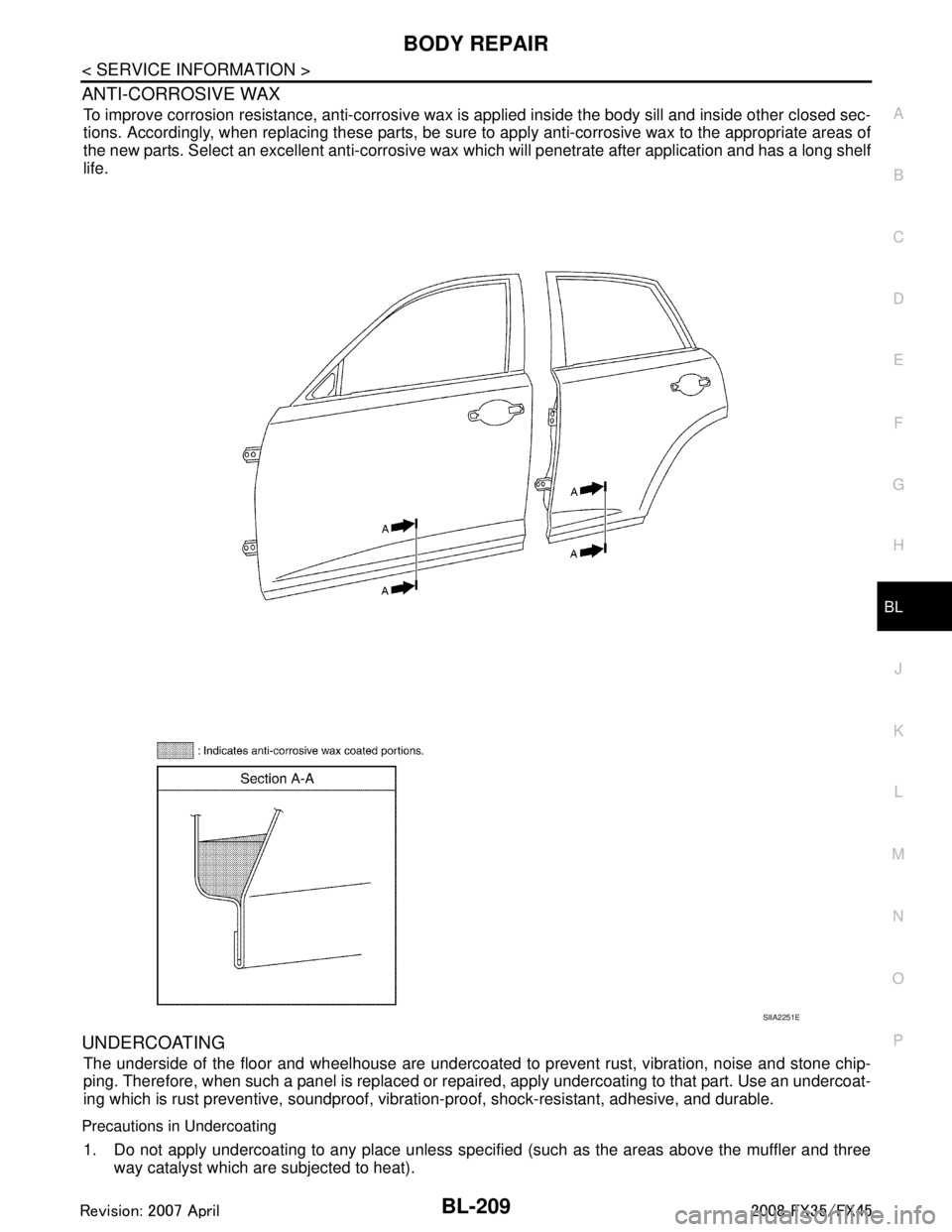 INFINITI FX35 2008 Owners Guide 
BODY REPAIRBL-209
< SERVICE INFORMATION >
C
DE
F
G H
J
K L
M A
B
BL
N
O P
ANTI-CORROSIVE WAX
To improve corrosion resistance, anti-corrosive wax is applied inside the body sill and inside other close
