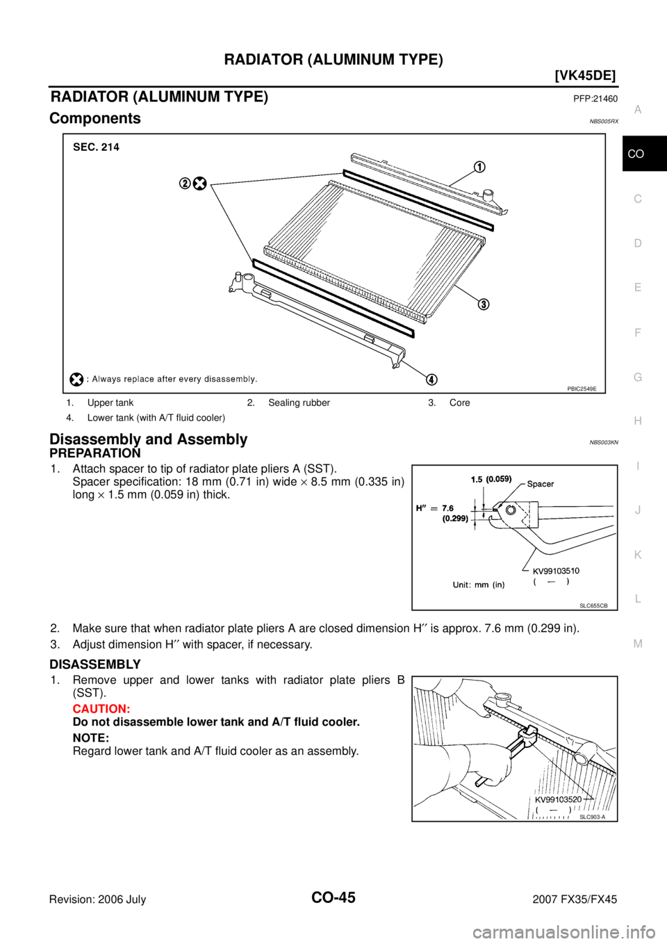 INFINITI FX35 2007  Service Manual RADIATOR (ALUMINUM TYPE) CO-45
[VK45DE]
C 
D  E 
F 
G  H 
I 
J 
K  L 
M  A
CO 
Revision: 2006 July  2007 FX35/FX45
RADIATOR (ALUMINUM TYPE)PFP:21460
ComponentsNBS005RX
Disassembly and AssemblyNBS003KN