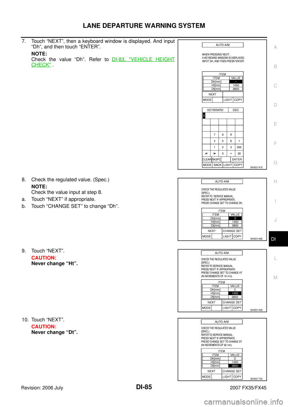 INFINITI FX35 2007  Service Manual LANE DEPARTURE WARNING SYSTEM DI-85
C 
D  E 
F 
G  H 
I 
J 
L 
M  A 
B
DI 
Revision: 2006 July  2007 FX35/FX45
7. Touch “NEXT”, then a keyboard window is displayed. And input 
“Dh”, and then t