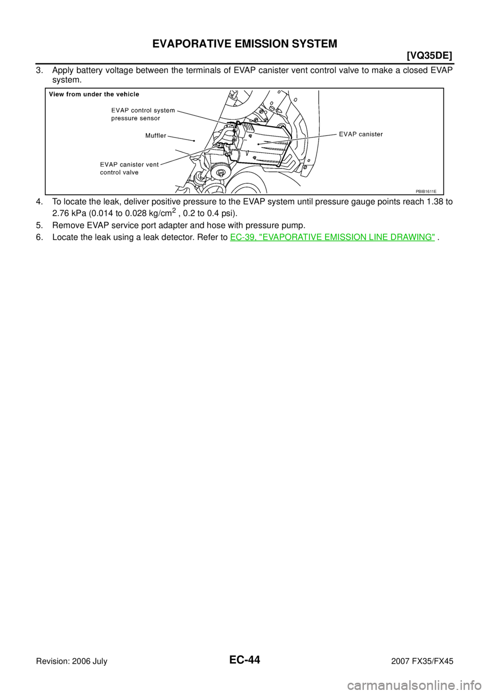 INFINITI FX35 2007  Service Manual EC-44
[VQ35DE]
EVAPORATIVE EMISSION SYSTEM
Revision: 2006 July 2007 FX35/FX45
3. Apply battery voltage between the terminals of EVAP canister vent control valve to make a closed EVAP 
system. 
4. To l