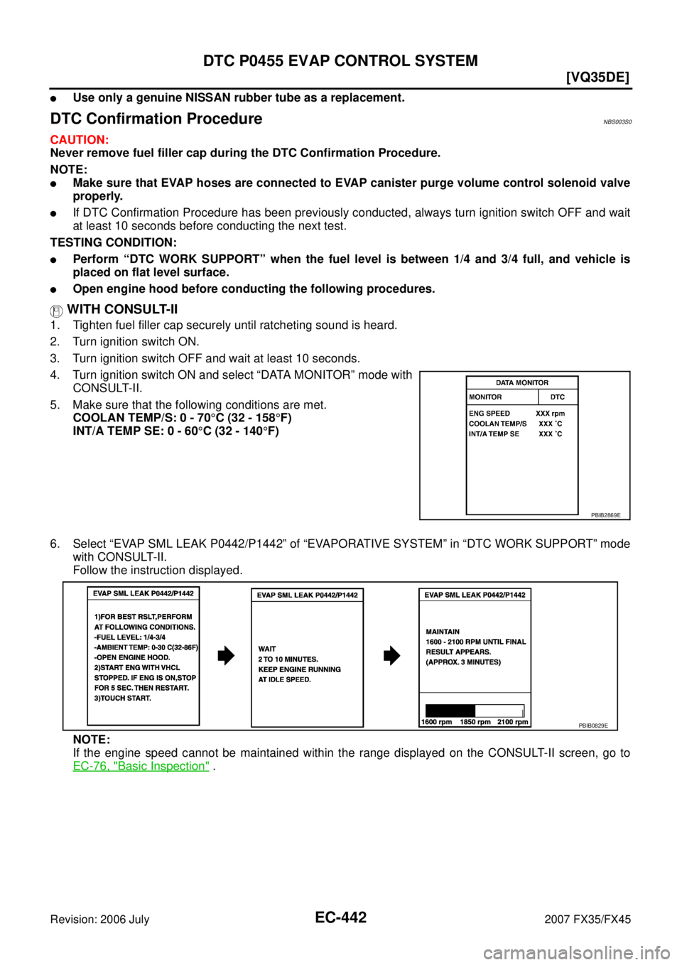 INFINITI FX35 2007  Service Manual EC-442
[VQ35DE]
DTC P0455 EVAP CONTROL SYSTEM
Revision: 2006 July 2007 FX35/FX45
Use only a genuine NISSAN rubber tube as a replacement.
DTC Confirmation ProcedureNBS003S0
CAUTION: 
Never remove fuel