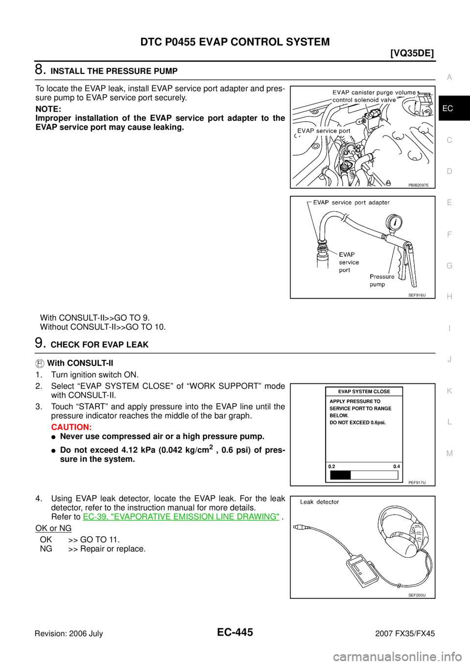 INFINITI FX35 2007  Service Manual DTC P0455 EVAP CONTROL SYSTEM EC-445
[VQ35DE]
C 
D  E 
F 
G  H 
I 
J 
K  L 
M  A
EC 
Revision: 2006 July  2007 FX35/FX45
8. INSTALL THE PRESSURE PUMP 
To locate the EVAP leak, install EVAP service por
