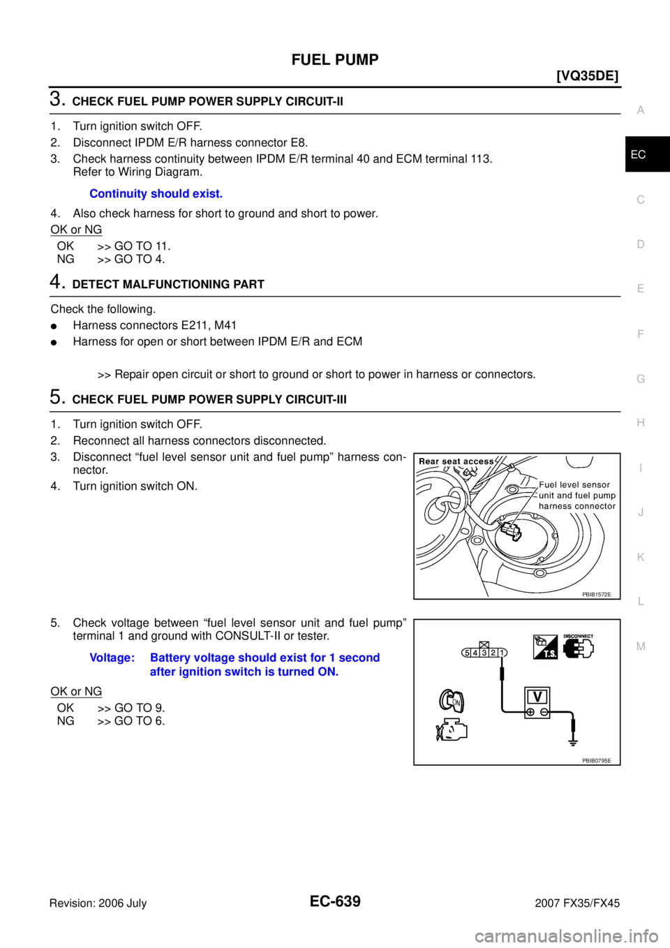 INFINITI FX35 2007  Service Manual FUEL PUMP EC-639
[VQ35DE]
C 
D  E 
F 
G  H 
I 
J 
K  L 
M  A
EC 
Revision: 2006 July  2007 FX35/FX45
3. CHECK FUEL PUMP POWER SUPPLY CIRCUIT-II 
1. Turn ignition switch OFF. 
2. Disconnect IPDM E/R ha
