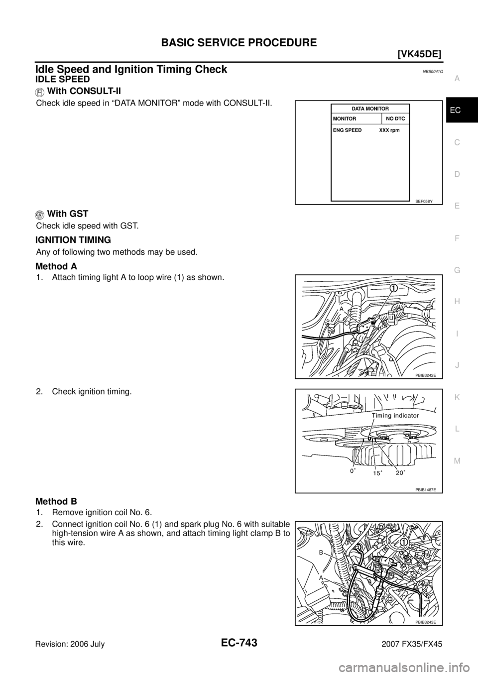 INFINITI FX35 2007  Service Manual BASIC SERVICE PROCEDURE EC-743
[VK45DE]
C 
D  E 
F 
G  H 
I 
J 
K  L 
M  A
EC 
Revision: 2006 July  2007 FX35/FX45
Idle Speed and Ignition Timing CheckNBS0041Q
IDLE SPEED 
 With CONSULT-II
Check idle 