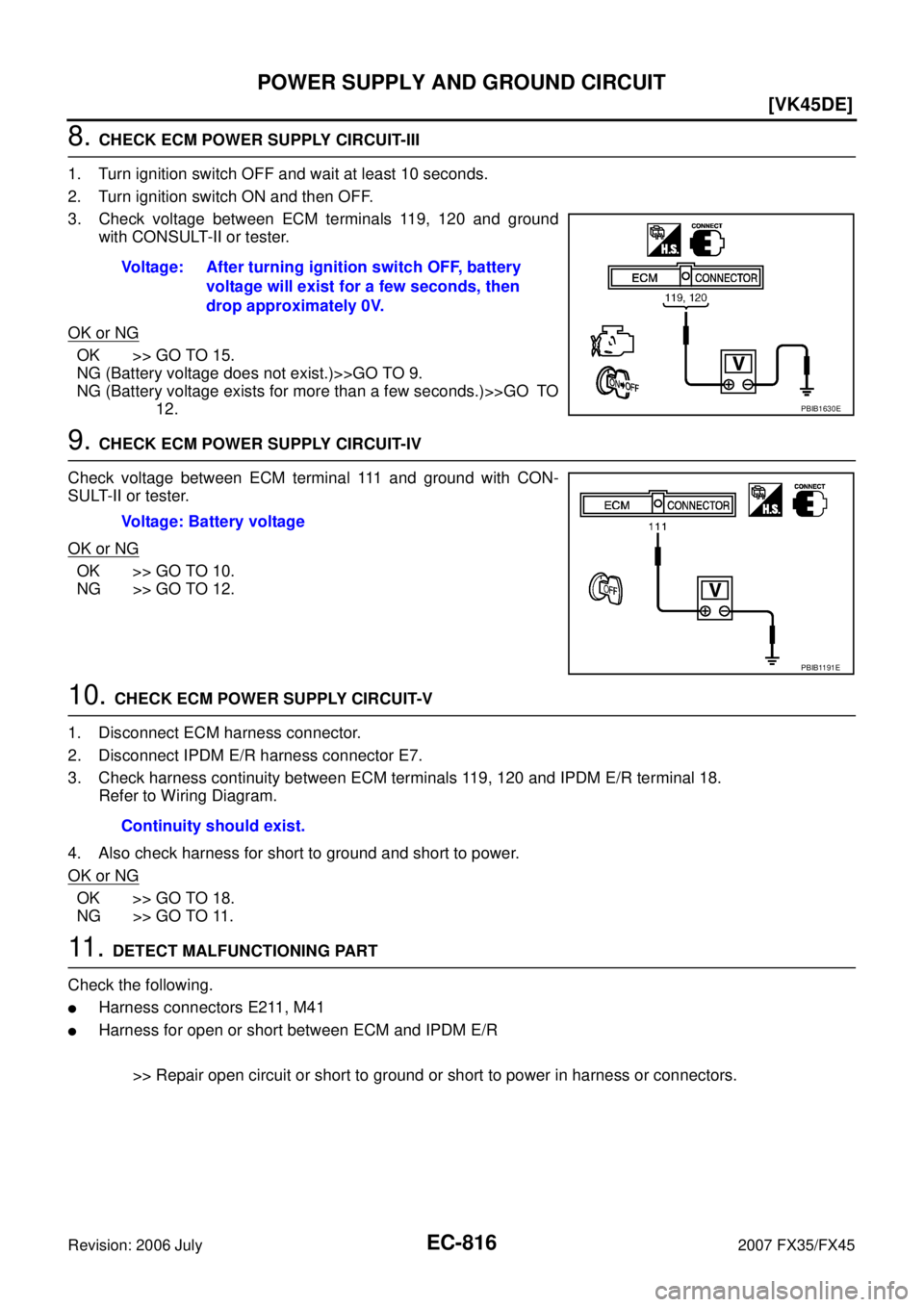 INFINITI FX35 2007  Service Manual EC-816
[VK45DE]
POWER SUPPLY AND GROUND CIRCUIT
Revision: 2006 July 2007 FX35/FX45
8. CHECK ECM POWER SUPPLY CIRCUIT-III 
1. Turn ignition switch OFF and wait at least 10 seconds. 
2. Turn ignition sw