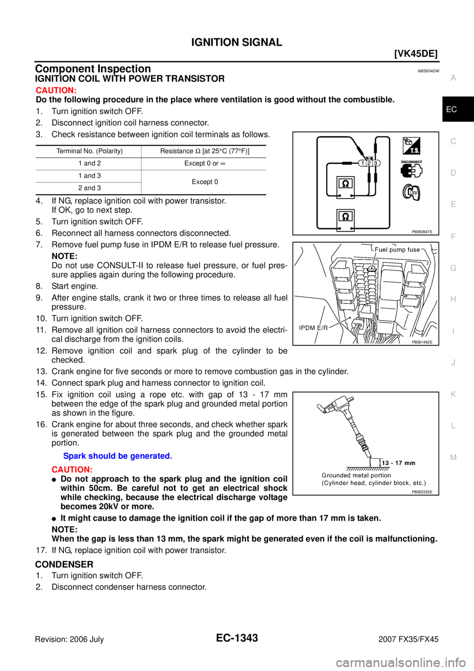 INFINITI FX35 2007  Service Manual IGNITION SIGNAL EC-1343
[VK45DE]
C 
D  E 
F 
G  H 
I 
J 
K  L 
M  A
EC 
Revision: 2006 July  2007 FX35/FX45
Component InspectionNBS004GW
IGNITION COIL WITH POWER TRANSISTOR
CAUTION: 
Do the following 