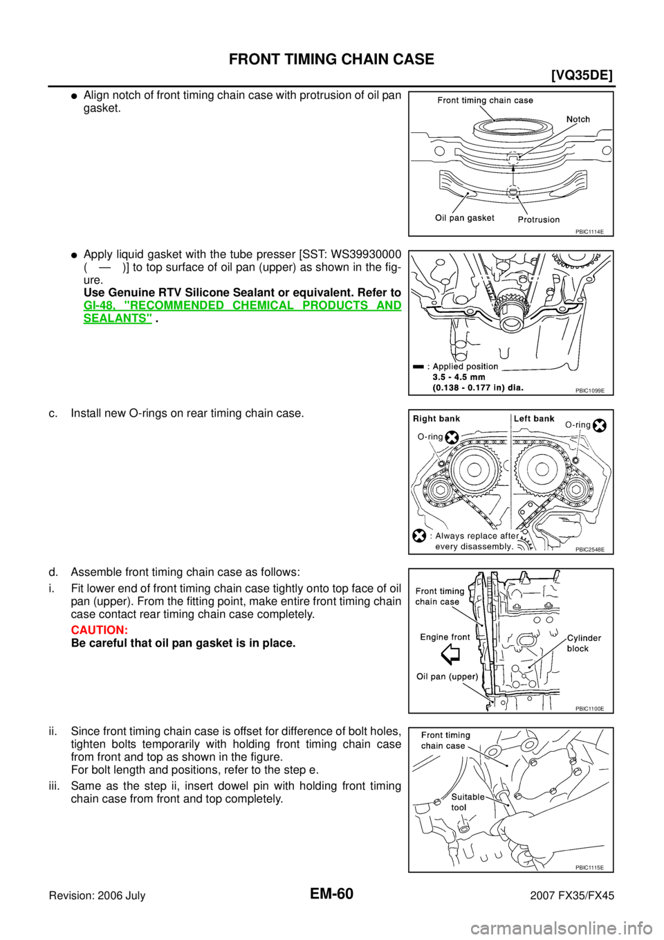 INFINITI FX35 2007 Owners Manual EM-60
[VQ35DE]
FRONT TIMING CHAIN CASE
Revision: 2006 July 2007 FX35/FX45
Align notch of front timing chain case with protrusion of oil pan 
gasket.
Apply liquid gasket with the tube presser [SST: W