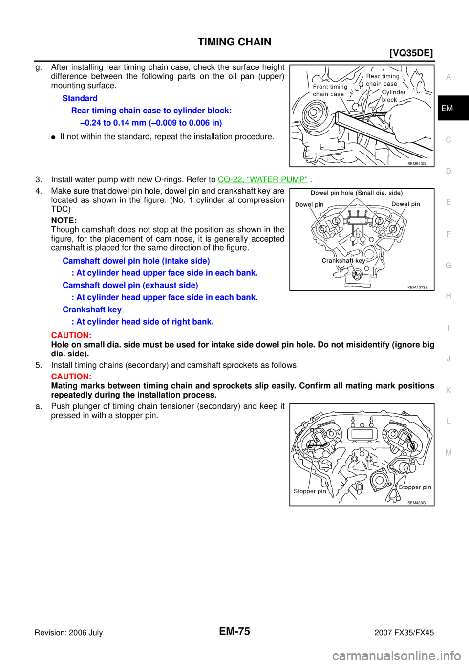 INFINITI FX35 2007  Service Manual TIMING CHAIN EM-75
[VQ35DE]
C 
D  E 
F 
G  H 
I 
J 
K  L 
M  A
EM 
Revision: 2006 July  2007 FX35/FX45
g. After installing rear timing chain case, check the surface height 
difference between the foll