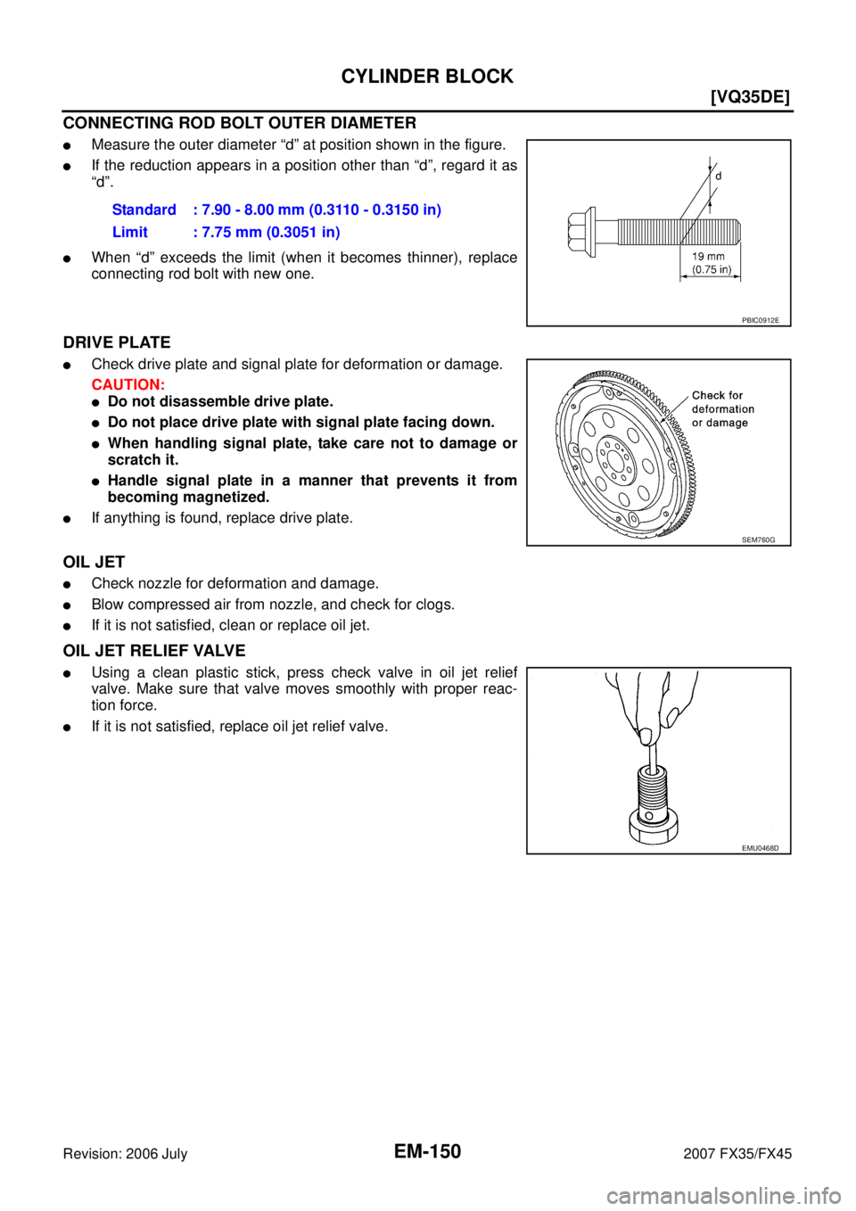 INFINITI FX35 2007  Service Manual EM-150
[VQ35DE]
CYLINDER BLOCK
Revision: 2006 July 2007 FX35/FX45
CONNECTING ROD BOLT OUTER DIAMETER
Measure the outer diameter “d” at position shown in the figure.
If the reduction appears in a