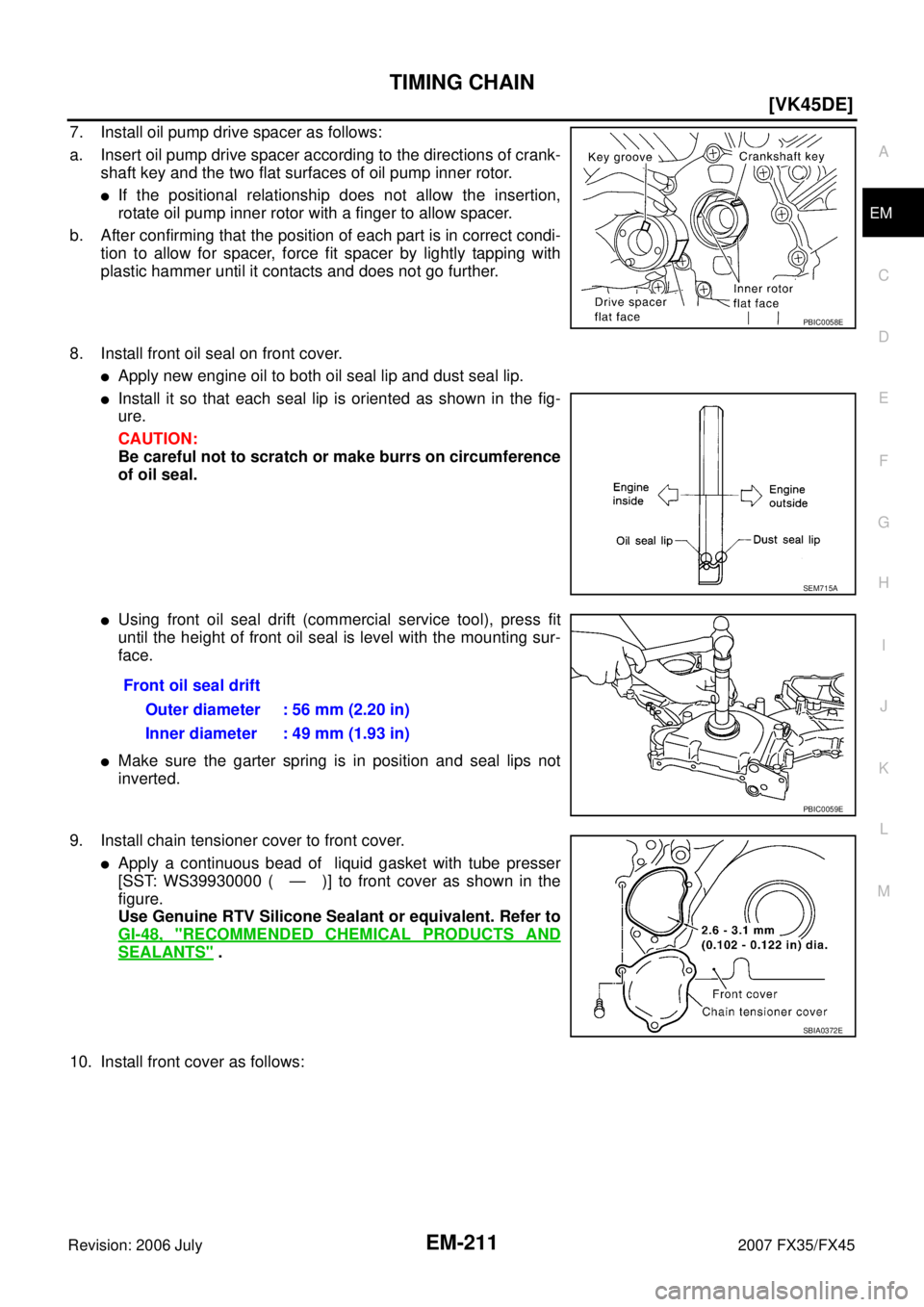 INFINITI FX35 2007  Service Manual TIMING CHAIN EM-211
[VK45DE]
C 
D  E 
F 
G  H 
I 
J 
K  L 
M  A
EM 
Revision: 2006 July  2007 FX35/FX45
7. Install oil pump drive spacer as follows: 
a. Insert oil pump drive spacer according to the d