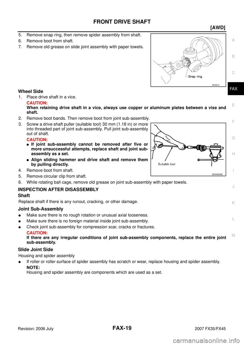 INFINITI FX35 2007 User Guide FRONT DRIVE SHAFT FAX-19
[AWD]
C E  F 
G  H 
I 
J 
K  L 
M  A 
B
FA X 
Revision: 2006 July  2007 FX35/FX45
5. Remove snap ring, then remove spider assembly from shaft. 
6. Remove boot from shaft.
7. R