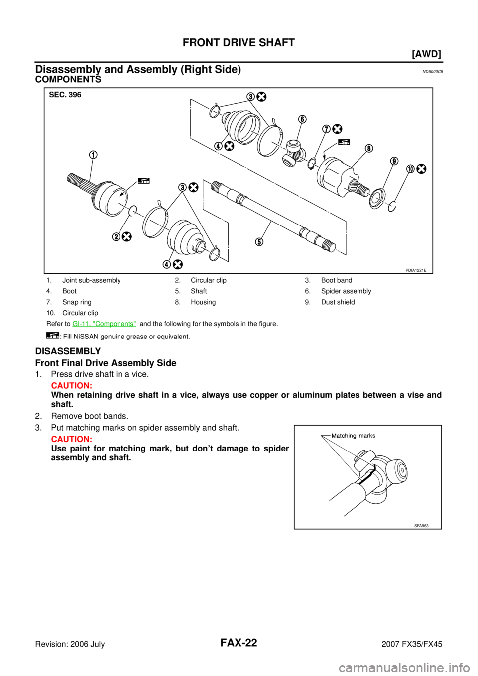 INFINITI FX35 2007 Owners Manual FAX-22
[AWD]
FRONT DRIVE SHAFT
Revision: 2006 July 2007 FX35/FX45
Disassembly and Assembly (Right Side)NDS000C9
COMPONENTS 
DISASSEMBLY 
Front Final Drive Assembly Side
1. Press drive shaft in a vice.
