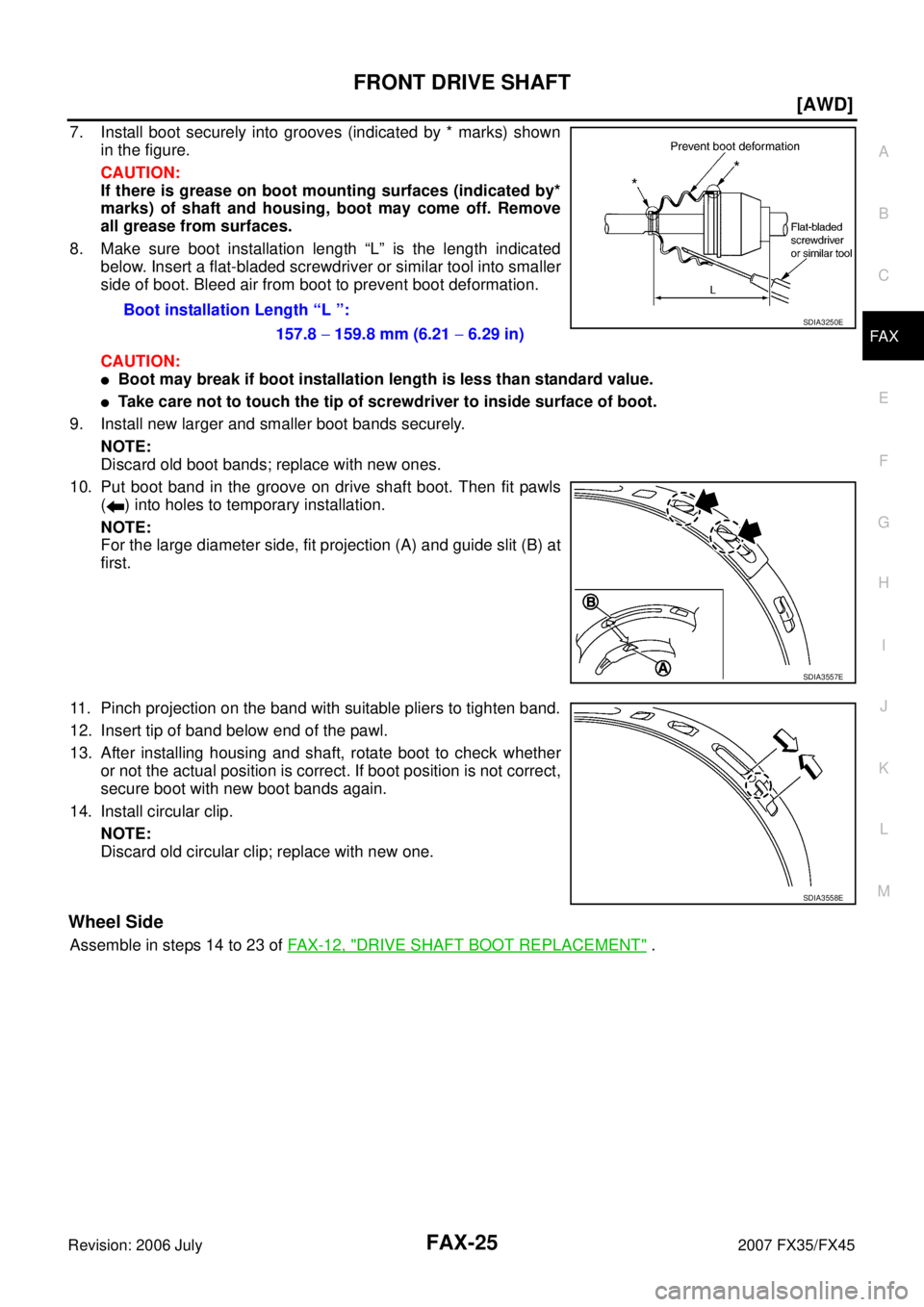 INFINITI FX35 2007 Owners Manual FRONT DRIVE SHAFT FAX-25
[AWD]
C E  F 
G  H 
I 
J 
K  L 
M  A 
B
FA X 
Revision: 2006 July  2007 FX35/FX45
7. Install boot securely into grooves (indicated by * marks) shown 
in the figure. 
CAUTION: 
