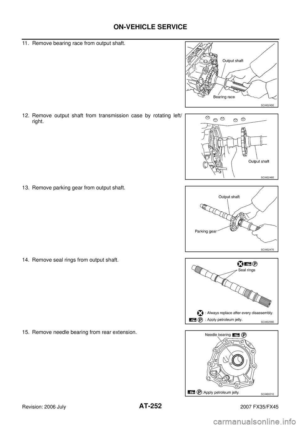 INFINITI FX35 2007  Service Manual AT-252
ON-VEHICLE SERVICE
Revision: 2006 July 2007 FX35/FX45
11. Remove bearing race from output shaft. 
12. Remove output shaft from transmission case by rotating left/ 
right. 
13. Remove parking ge
