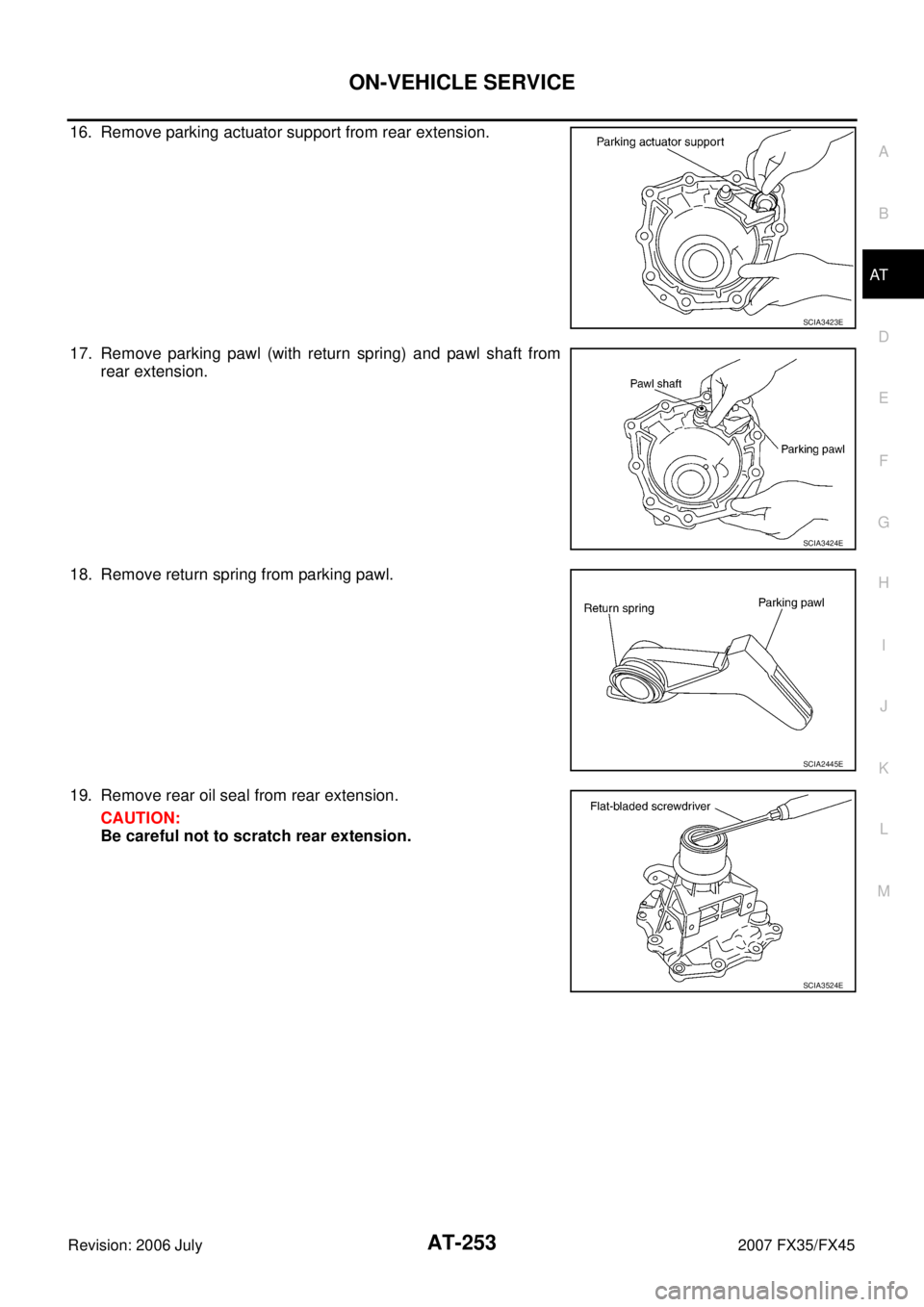 INFINITI FX35 2007  Service Manual ON-VEHICLE SERVICE AT-253
D E 
F 
G  H 
I 
J 
K  L 
M  A 
B
AT 
Revision: 2006 July  2007 FX35/FX45
16. Remove parking actuator support from rear extension. 
17. Remove parking pawl (with return sprin