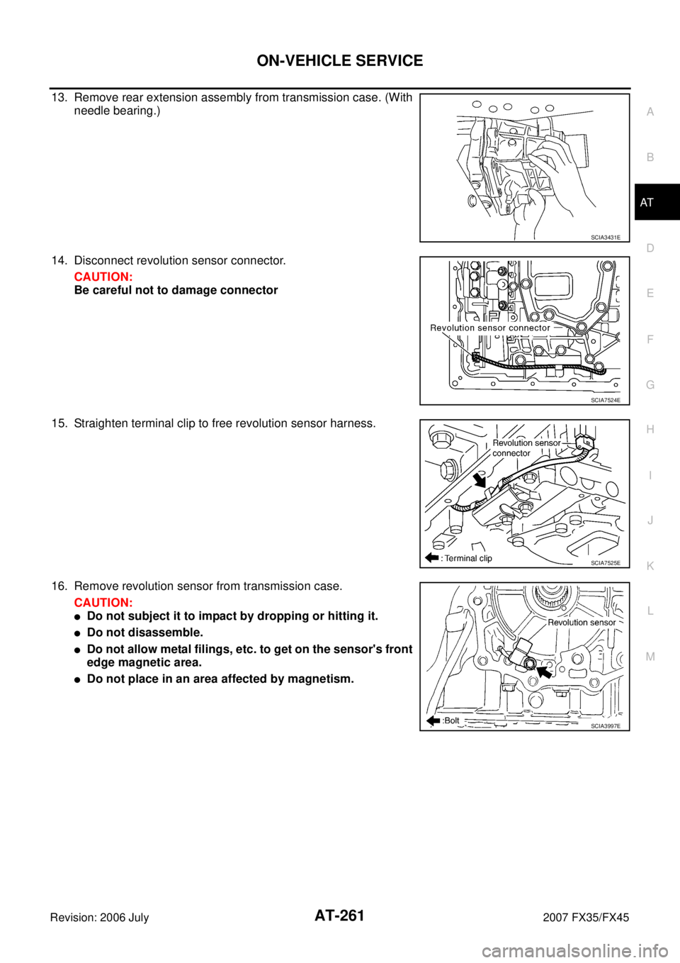 INFINITI FX35 2007  Service Manual ON-VEHICLE SERVICE AT-261
D E 
F 
G  H 
I 
J 
K  L 
M  A 
B
AT 
Revision: 2006 July  2007 FX35/FX45
13. Remove rear extension assembly from transmission case. (With 
needle bearing.) 
14. Disconnect r