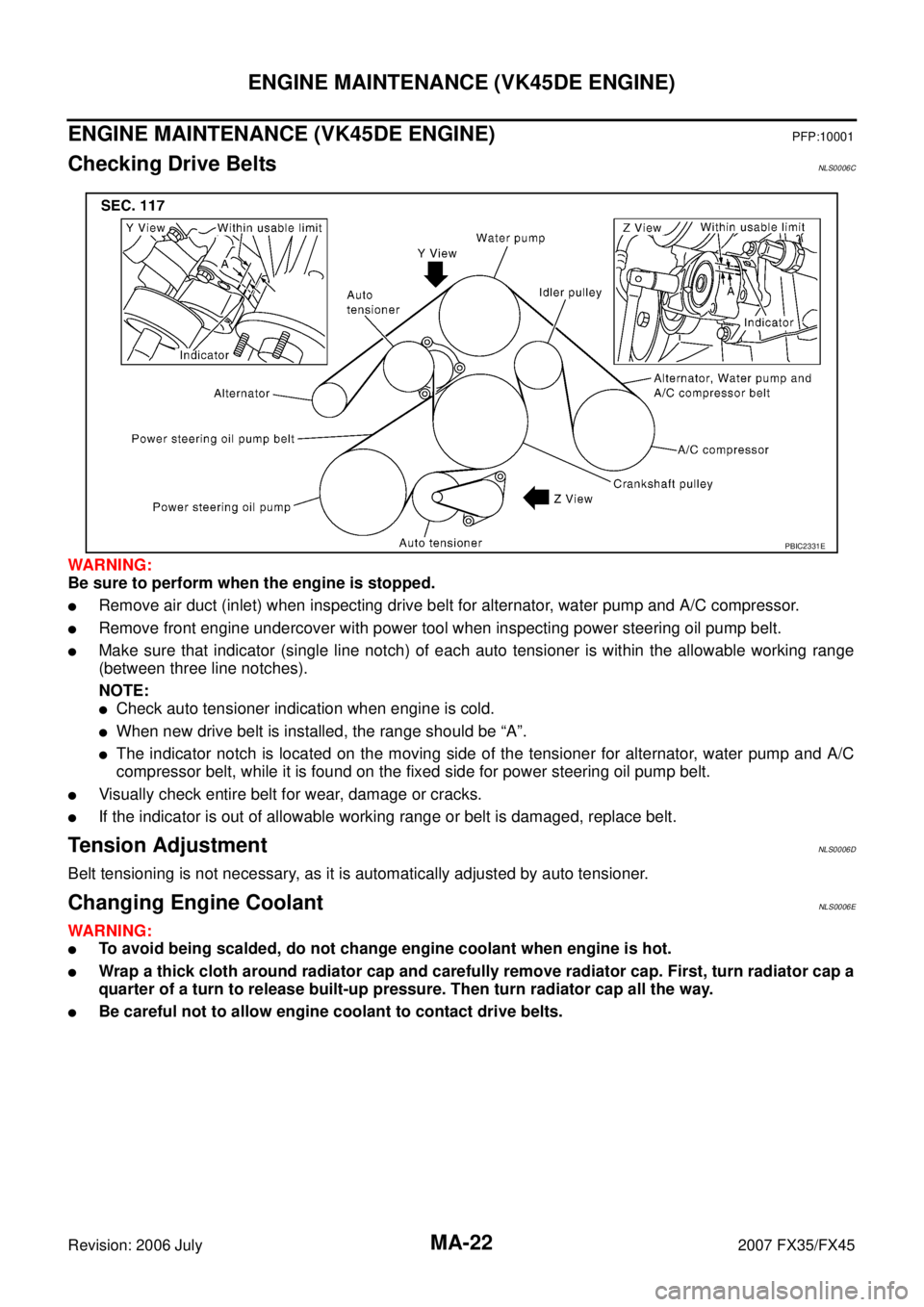 INFINITI FX35 2007  Service Manual MA-22
ENGINE MAINTENANCE (VK45DE ENGINE)
Revision: 2006 July 2007 FX35/FX45
ENGINE MAINTENANCE (VK45DE ENGINE)PFP:10001
Checking Drive BeltsNLS0006C
WARNING: 
Be sure to perform when the engine is sto