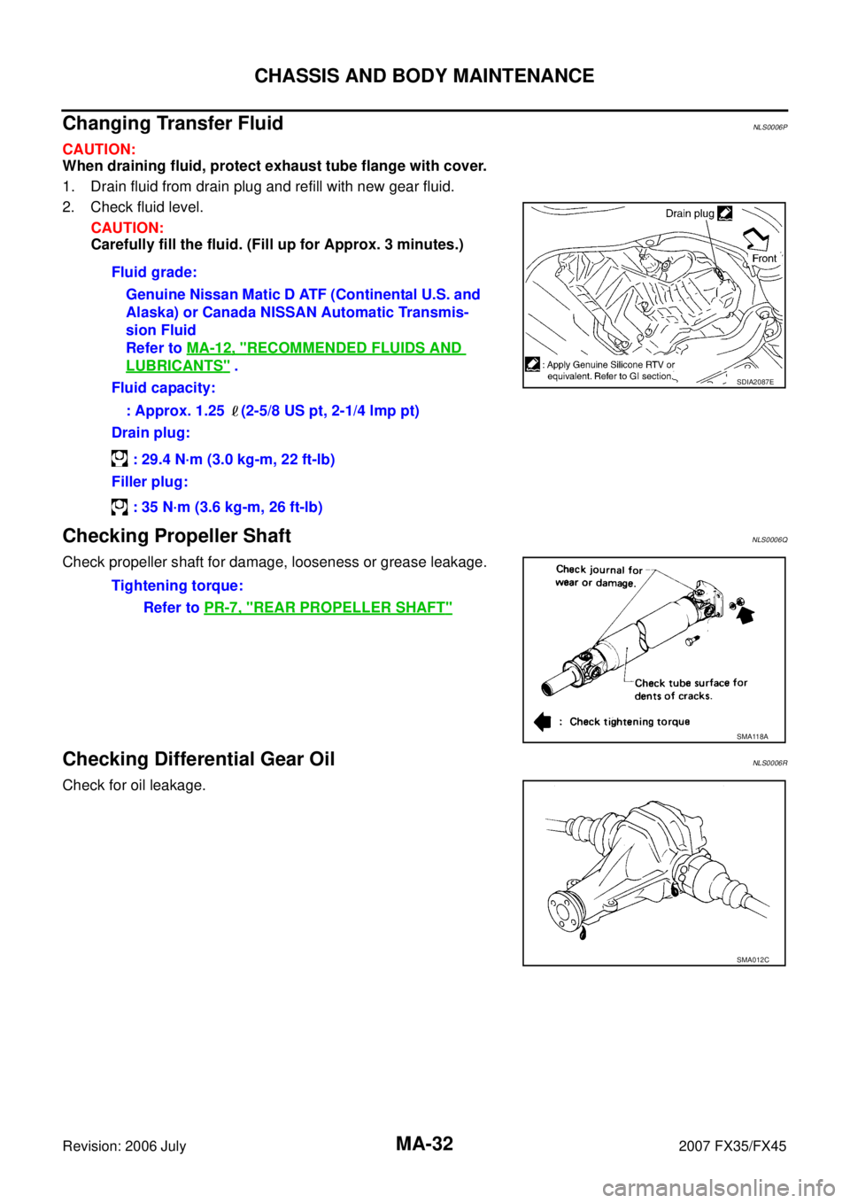 INFINITI FX35 2007  Service Manual MA-32
CHASSIS AND BODY MAINTENANCE
Revision: 2006 July 2007 FX35/FX45
Changing Transfer FluidNLS0006P
CAUTION: 
When draining fluid, protect exhaust tube flange with cover. 
1. Drain fluid from drain 
