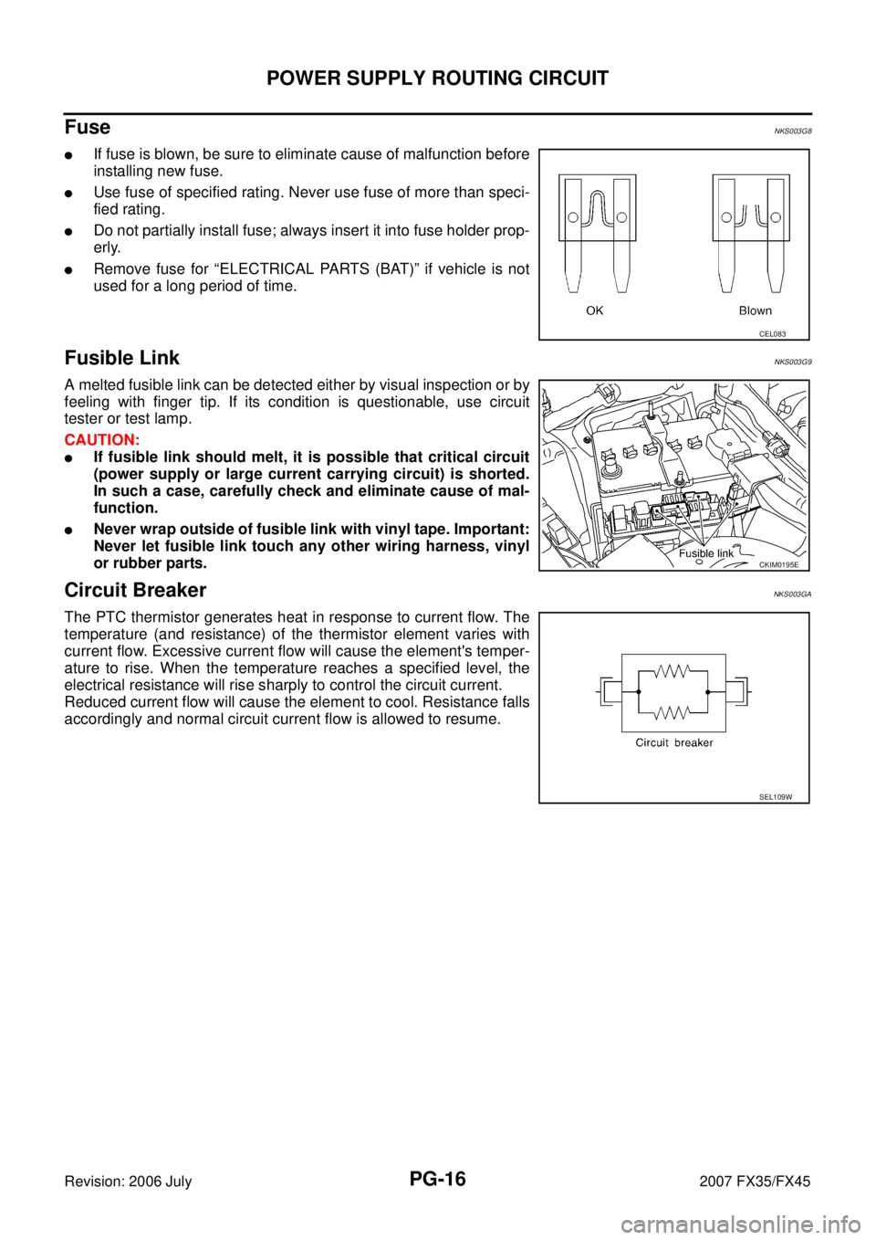 INFINITI FX35 2007  Service Manual PG-16
POWER SUPPLY ROUTING CIRCUIT
Revision: 2006 July 2007 FX35/FX45
Fuse NKS003G8
If fuse is blown, be sure to eliminate cause of malfunction before 
installing new fuse.
Use fuse of specified rat