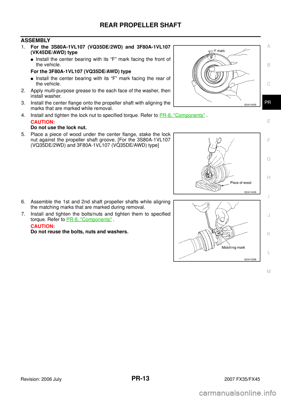 INFINITI FX35 2007  Service Manual REAR PROPELLER SHAFT PR-13
C E  F 
G  H 
I 
J 
K  L 
M  A 
B
PR 
Revision: 2006 July  2007 FX35/FX45
ASSEMBLY
1.For the 3S80A-1VL107 (VQ35DE/2WD) and 3F80A-1VL107 
(VK45DE/AWD) type
Install the cente